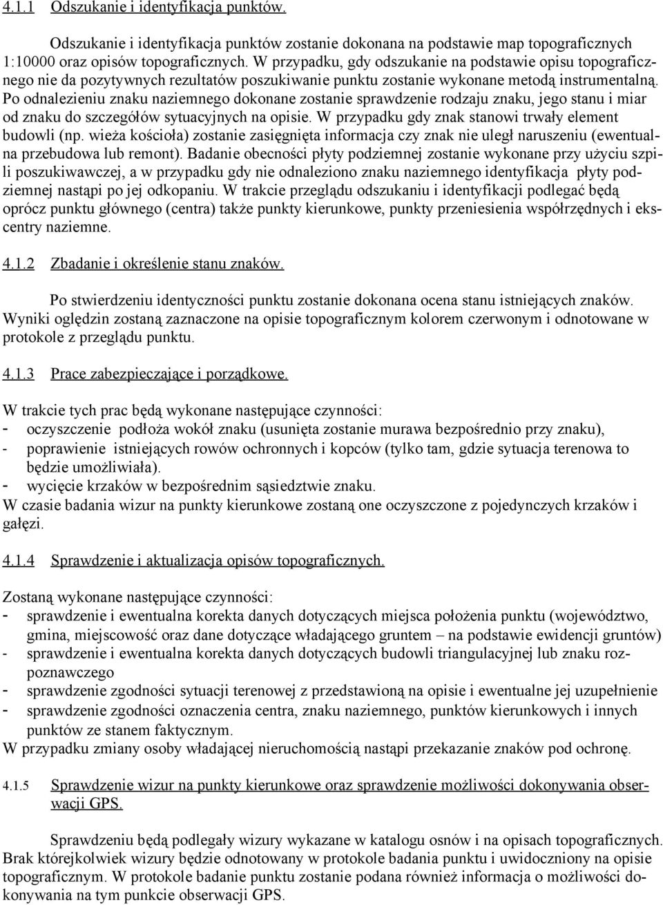 Po odnalezieniu znaku naziemnego dokonane zostanie sprawdzenie rodzaju znaku, jego stanu i miar od znaku do szczegółów sytuacyjnych na opisie. W przypadku gdy znak stanowi trwały element budowli (np.