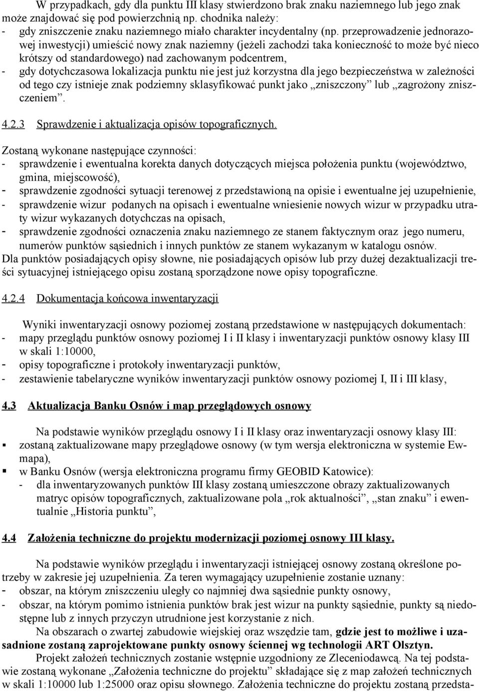 przeprowadzenie jednorazowej inwestycji) umieścić nowy znak naziemny (jeżeli zachodzi taka konieczność to może być nieco krótszy od standardowego) nad zachowanym podcentrem, - gdy dotychczasowa