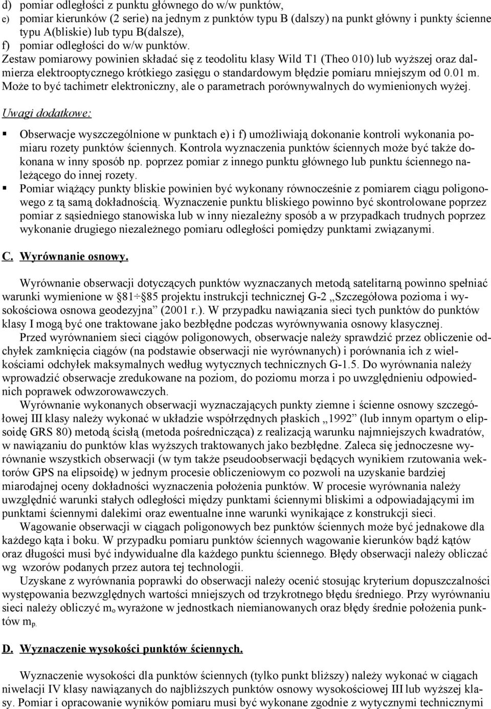 Zestaw pomiarowy powinien składać się z teodolitu klasy Wild T1 (Theo 010) lub wyższej oraz dalmierza elektrooptycznego krótkiego zasięgu o standardowym błędzie pomiaru mniejszym od 0.01 m.