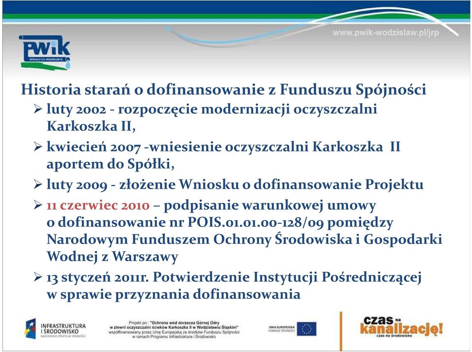 czerwiec 2010 podpisanie warunkowej umowy o dofinansowanie nr POIS.01.01.00-128/09 pomiędzy Narodowym Funduszem Ochrony Środowiska i Gospodarki Wodnej z Warszawy 13 styczeń 2011r.