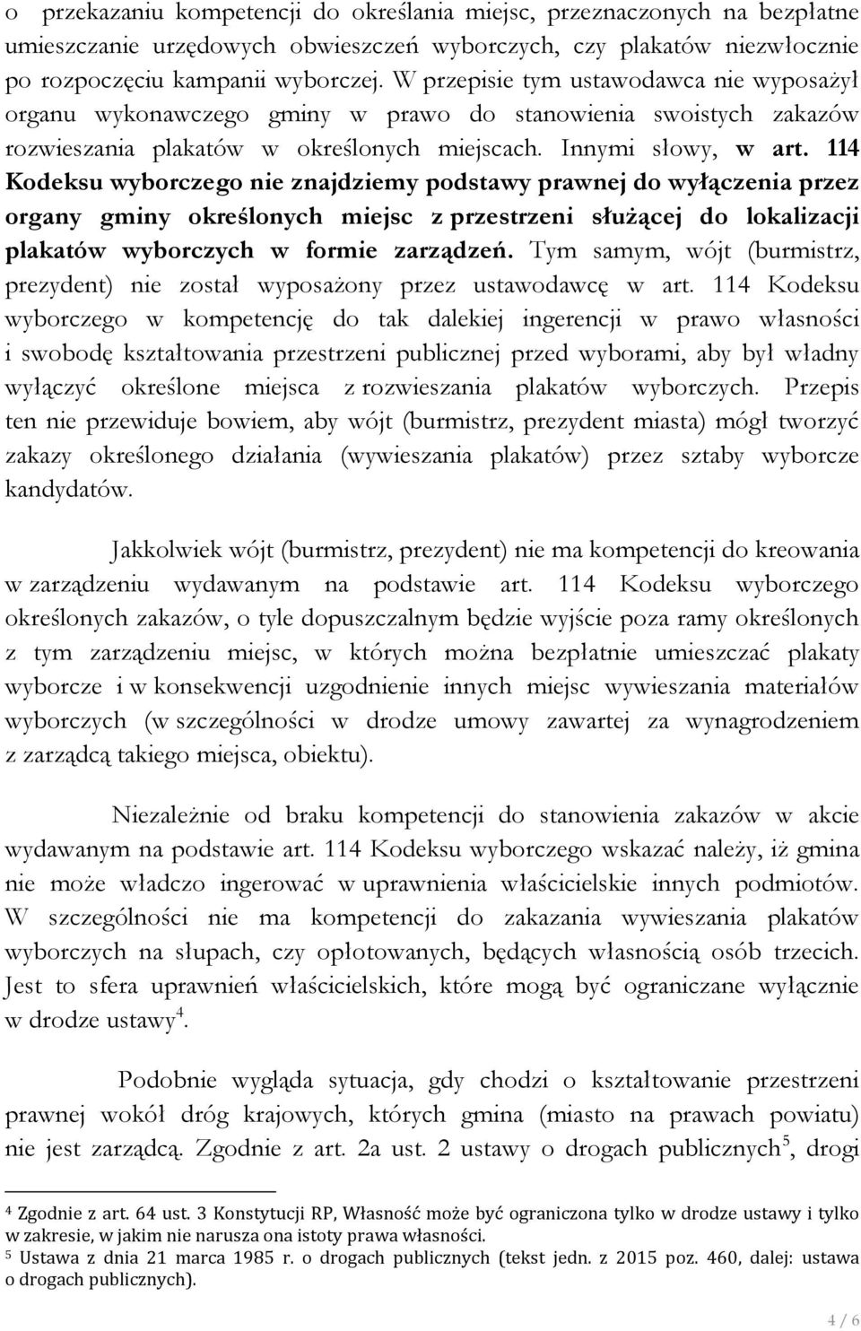 114 Kodeksu wyborczego nie znajdziemy podstawy prawnej do wyłączenia przez organy gminy określonych miejsc z przestrzeni służącej do lokalizacji plakatów wyborczych w formie zarządzeń.