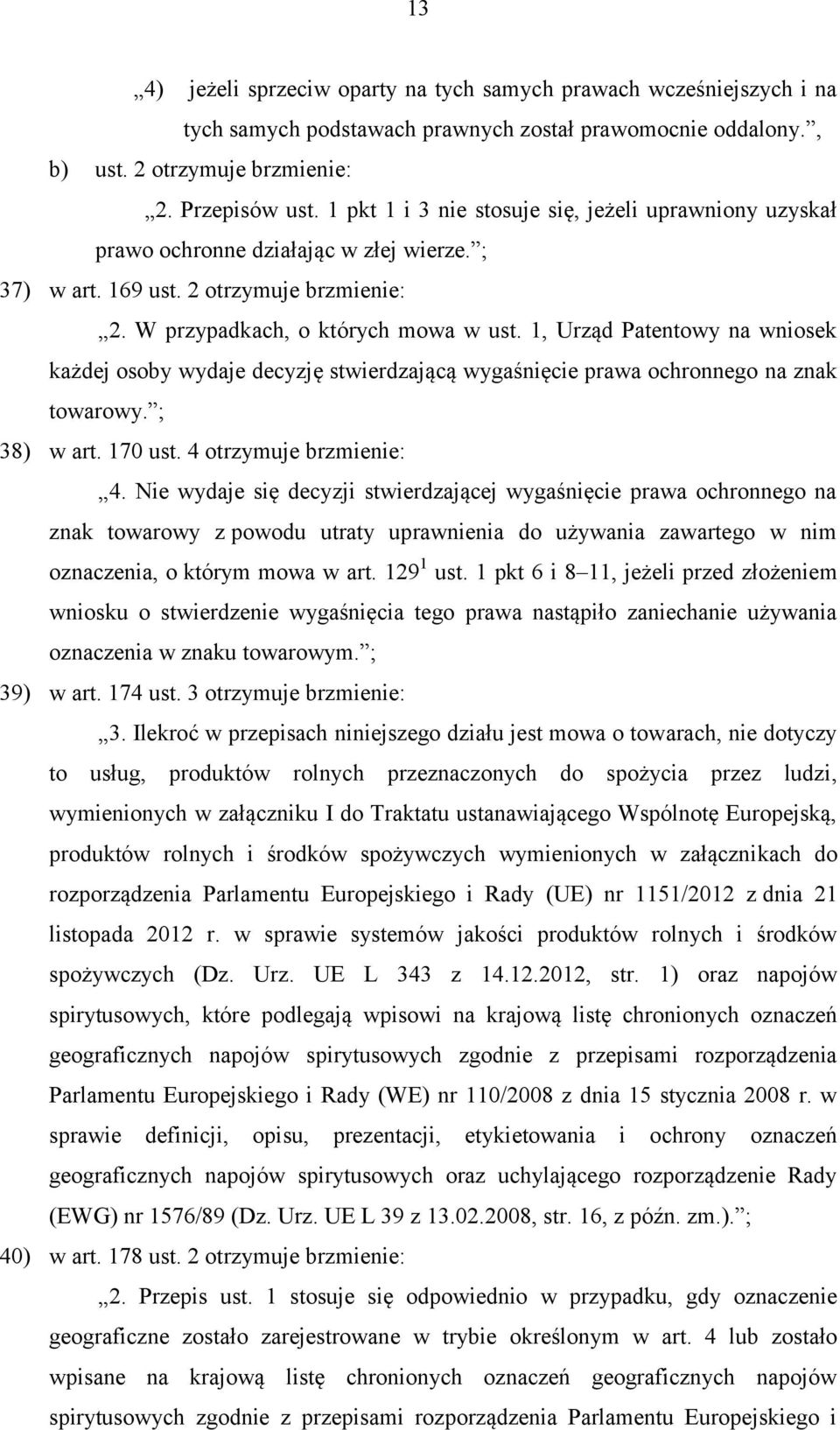 1, Urząd Patentowy na wniosek każdej osoby wydaje decyzję stwierdzającą wygaśnięcie prawa ochronnego na znak towarowy. ; 38) w art. 170 ust. 4 otrzymuje brzmienie: 4.