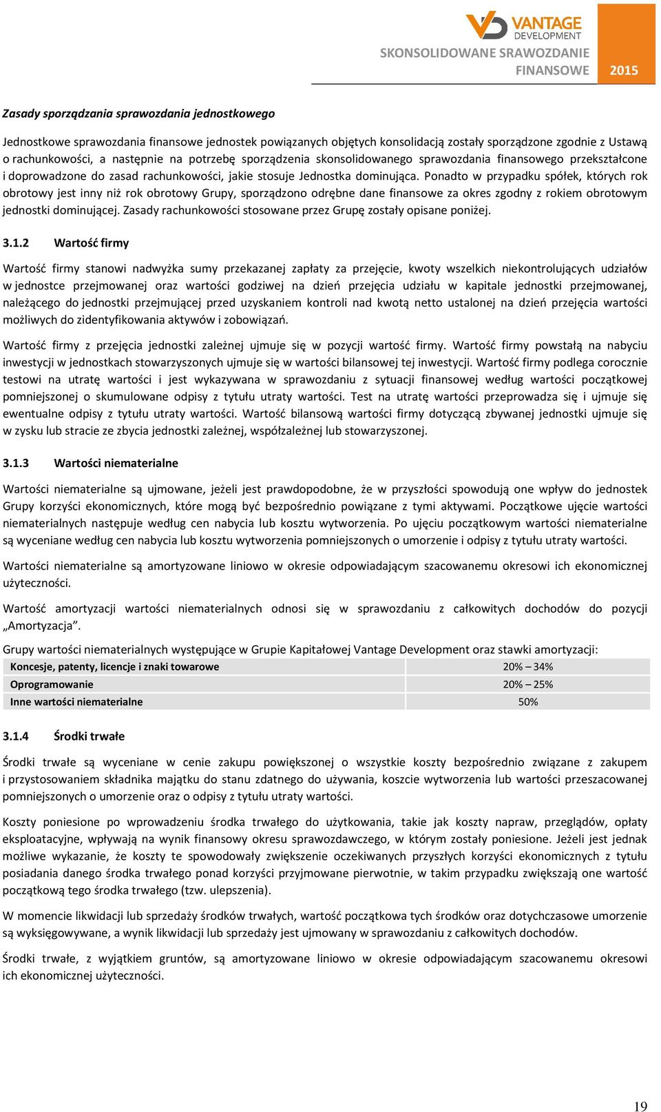 Ponadto w przypadku spółek, których rok obrotowy jest inny niż rok obrotowy Grupy, sporządzono odrębne dane finansowe za okres zgodny z rokiem obrotowym jednostki dominującej.