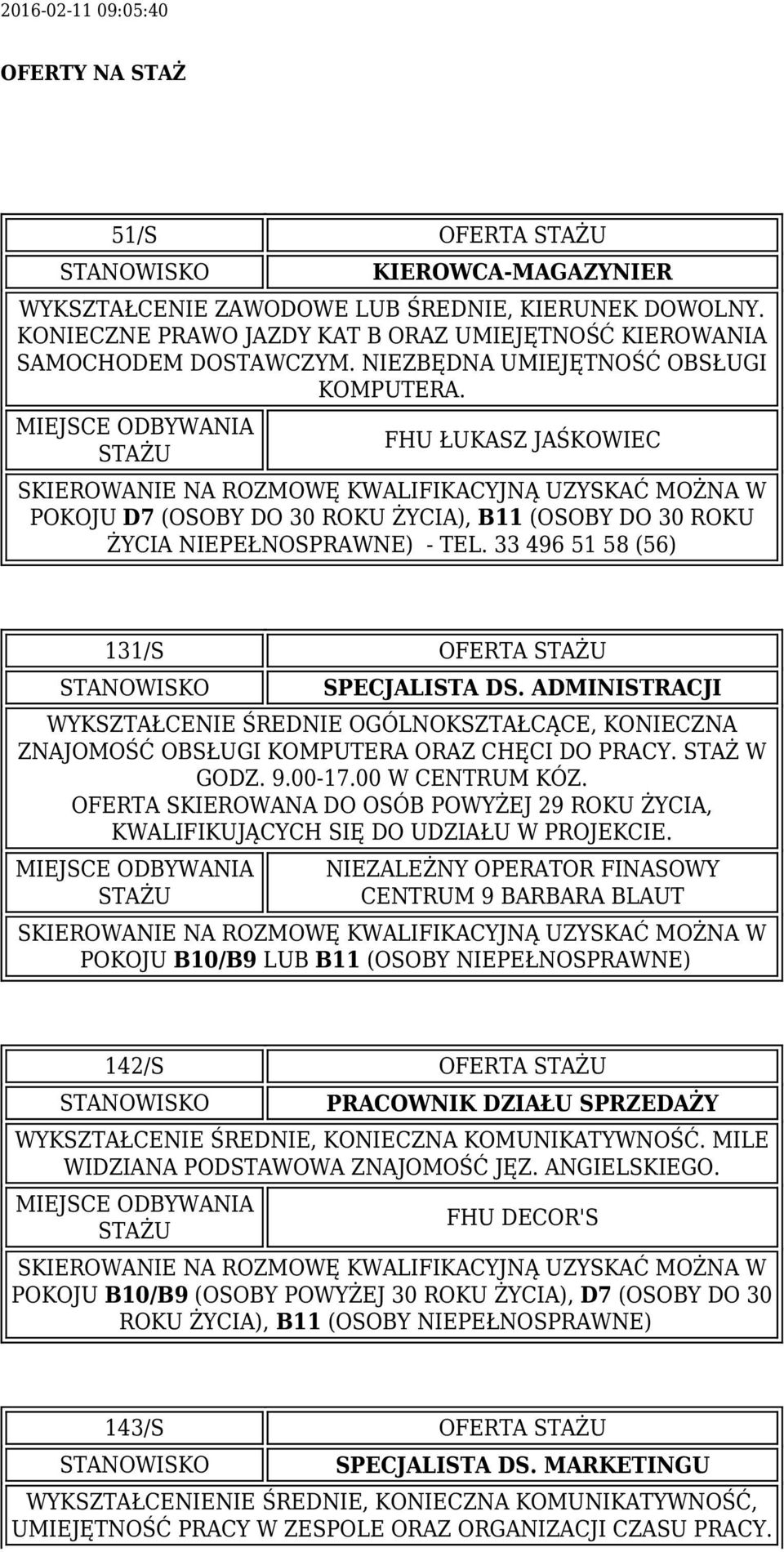 ADMINISTRACJI WYKSZTAŁCENIE ŚREDNIE OGÓLNOKSZTAŁCĄCE, KONIECZNA ZNAJOMOŚĆ OBSŁUGI KOMPUTERA ORAZ CHĘCI DO PRACY. STAŻ W GODZ. 9.00-17.00 W CENTRUM KÓZ.