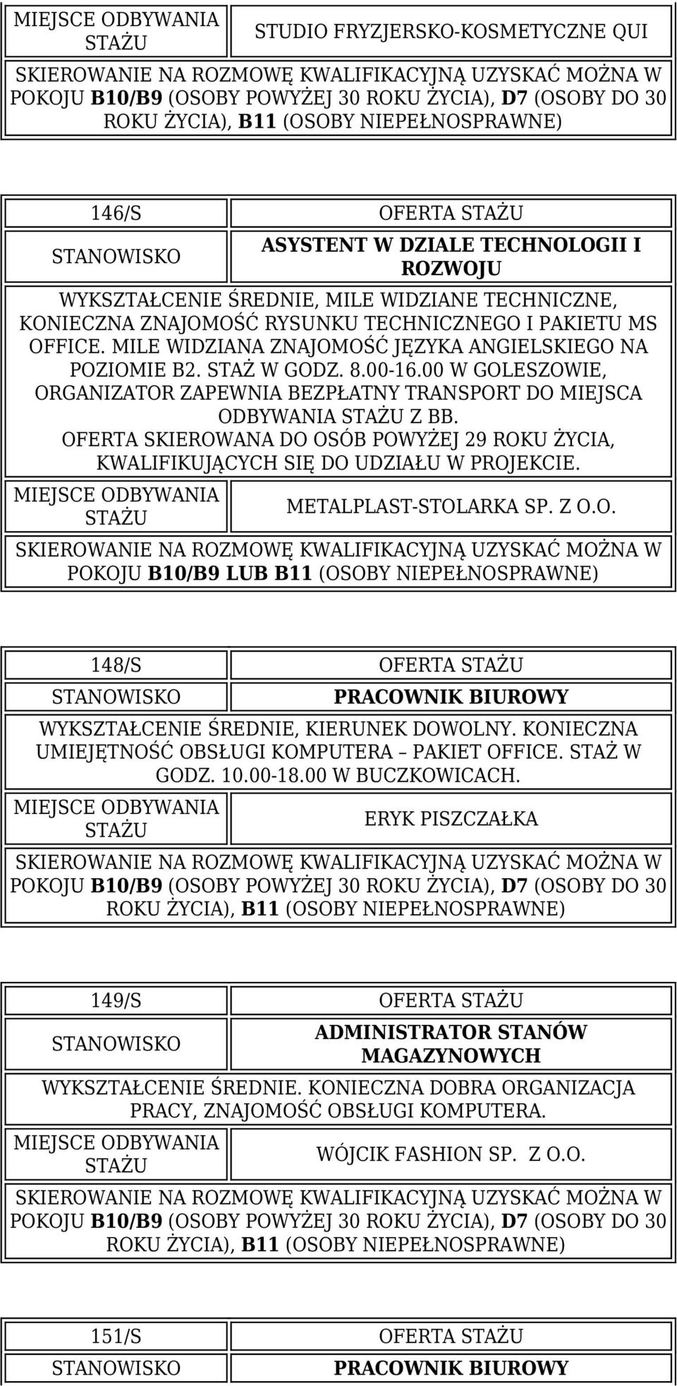 METALPLAST-STOLARKA SP. Z O.O. 148/S OFERTA WYKSZTAŁCENIE ŚREDNIE, KIERUNEK DOWOLNY. KONIECZNA UMIEJĘTNOŚĆ OBSŁUGI KOMPUTERA PAKIET OFFICE. STAŻ W GODZ. 10.00-18.00 W BUCZKOWICACH.