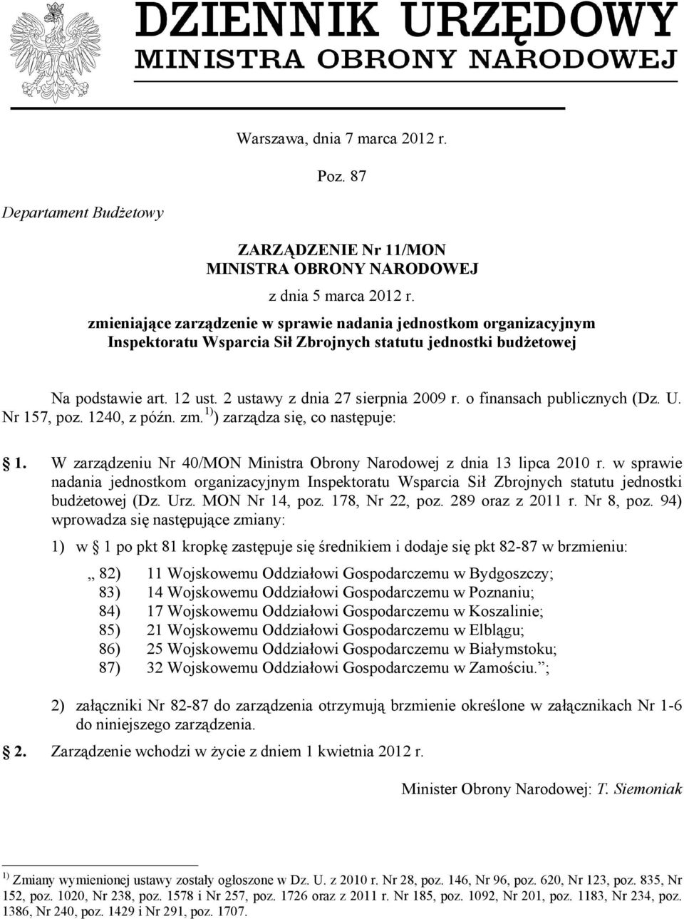 o finansach publicznych (Dz. U. Nr 157, poz. 1240, z późn. zm. 1) ) zarządza się, co następuje: 1. W zarządzeniu Nr 40/MON Ministra Obrony Narodowej z dnia 13 lipca 2010 r.