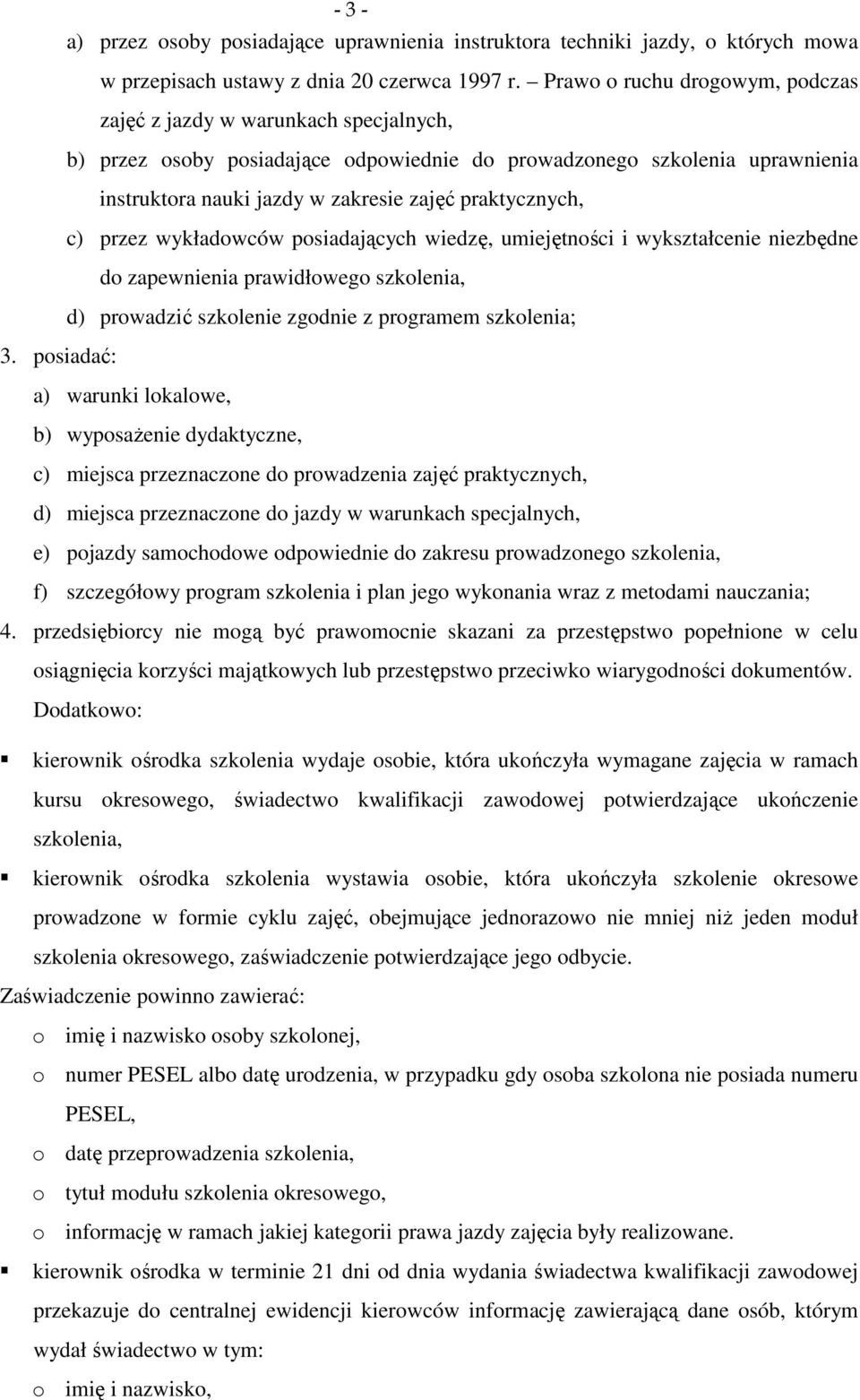 praktycznych, c) przez wykładowców posiadających wiedzę, umiejętności i wykształcenie niezbędne do zapewnienia prawidłowego szkolenia, d) prowadzić szkolenie zgodnie z programem szkolenia; 3.