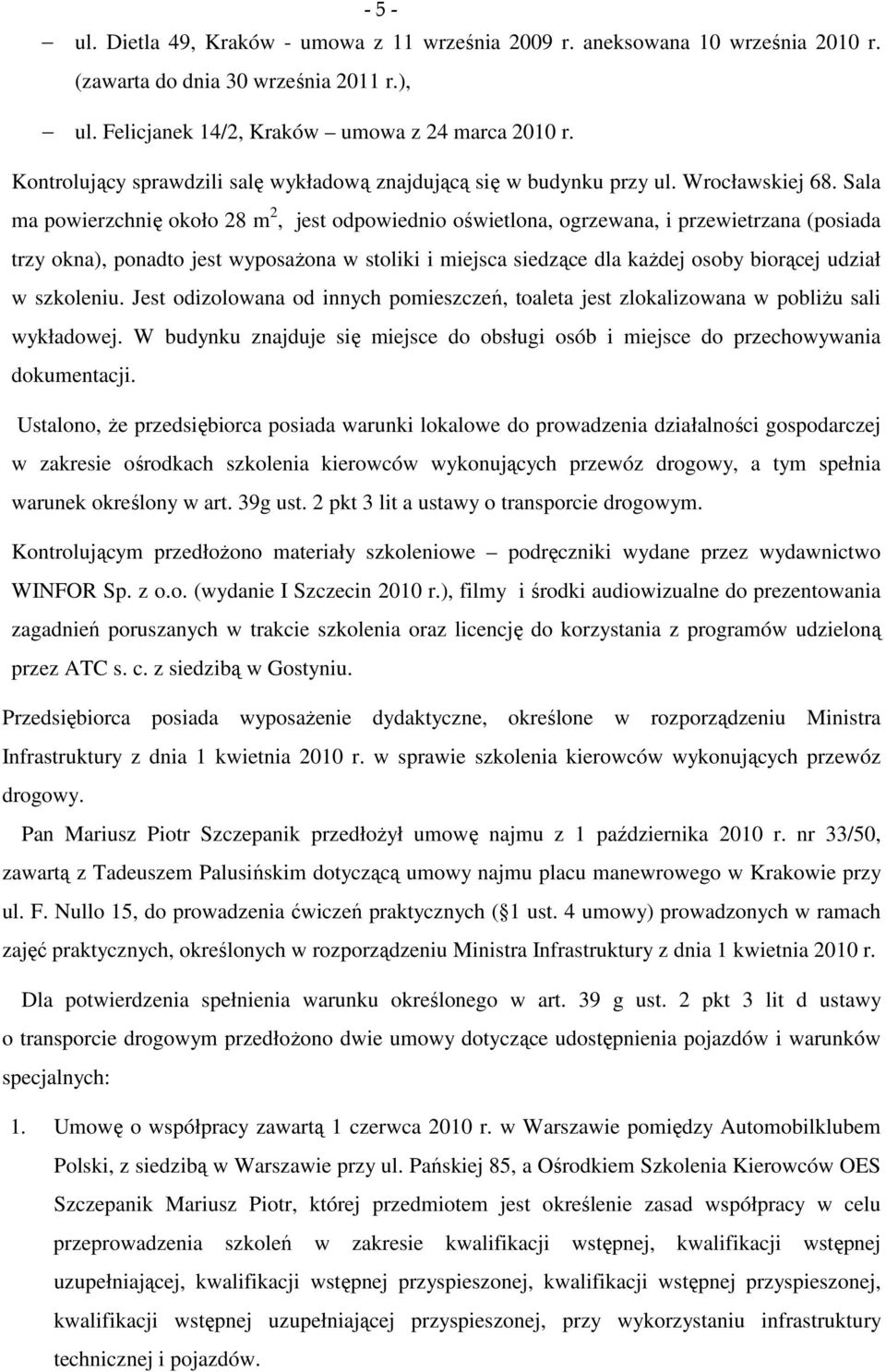 Sala ma powierzchnię około 28 m 2, jest odpowiednio oświetlona, ogrzewana, i przewietrzana (posiada trzy okna), ponadto jest wyposażona w stoliki i miejsca siedzące dla każdej osoby biorącej udział w