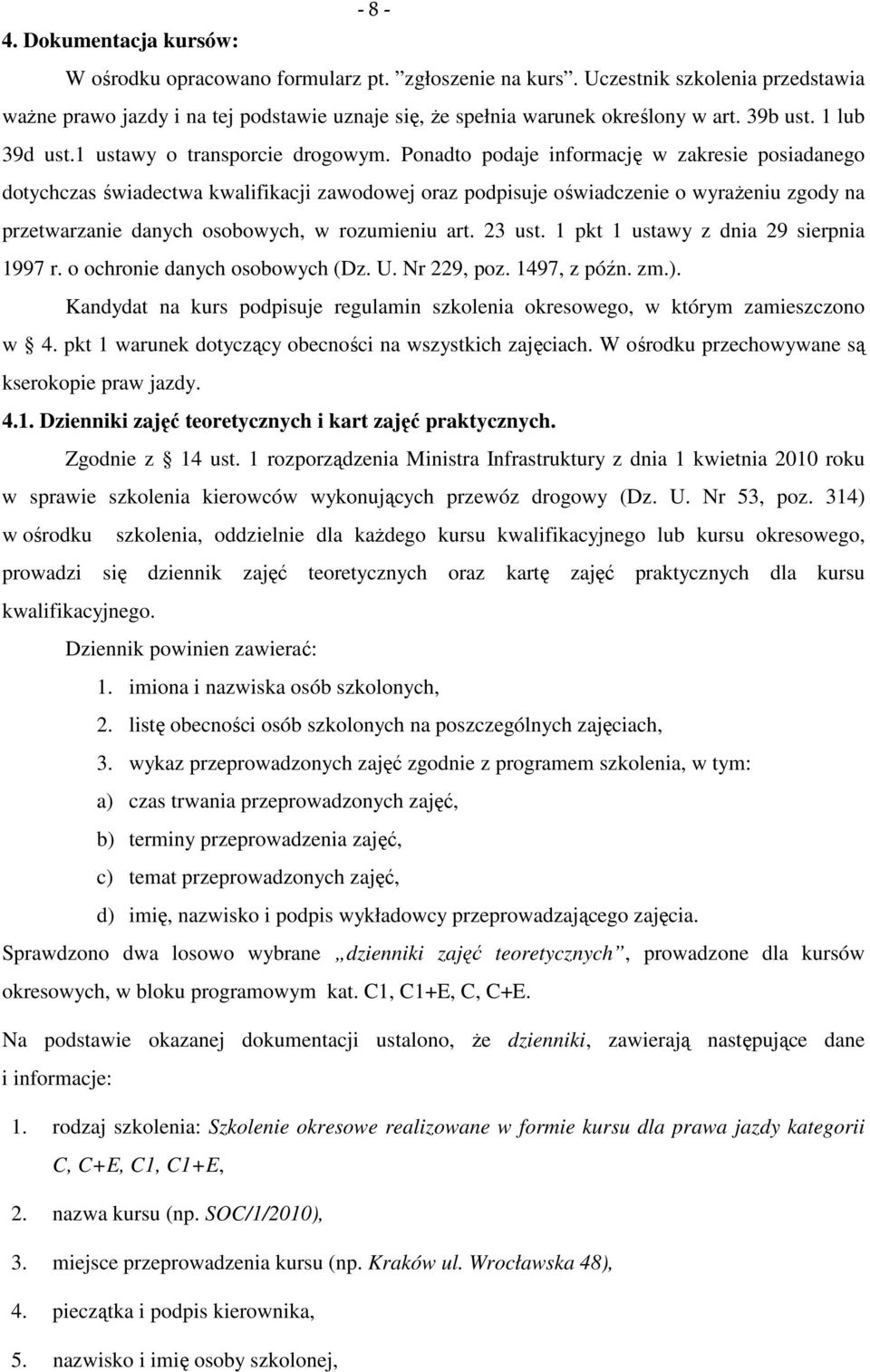 Ponadto podaje informację w zakresie posiadanego dotychczas świadectwa kwalifikacji zawodowej oraz podpisuje oświadczenie o wyrażeniu zgody na przetwarzanie danych osobowych, w rozumieniu art. 23 ust.