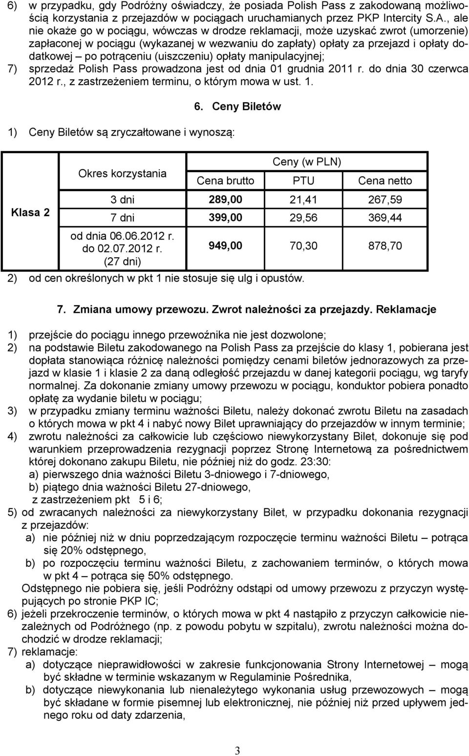 (uiszczeniu) opłaty manipulacyjnej; 7) sprzedaż Polish Pass prowadzona jest od dnia 01 grudnia 2011 r. do dnia 30 czerwca 2012 r., z zastrzeżeniem terminu, o którym mowa w ust. 1.