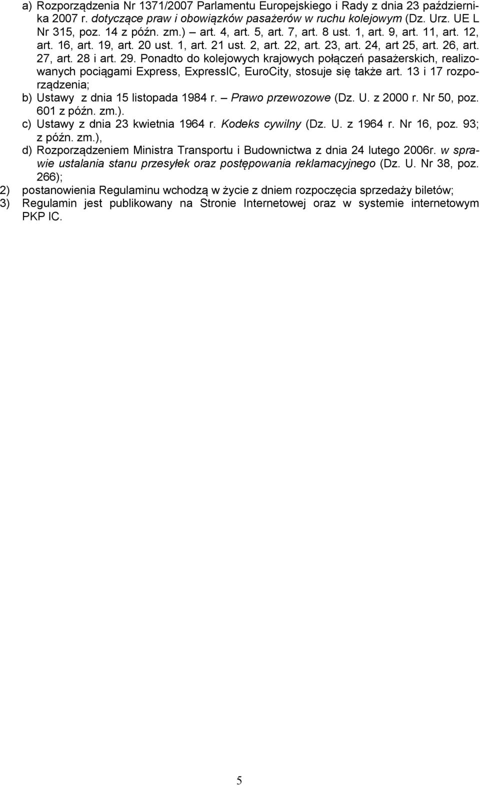 Ponadto do kolejowych krajowych połączeń pasażerskich, realizowanych pociągami Express, ExpressIC, EuroCity, stosuje się także art. 13 i 17 rozporządzenia; b) Ustawy z dnia 15 listopada 1984 r.