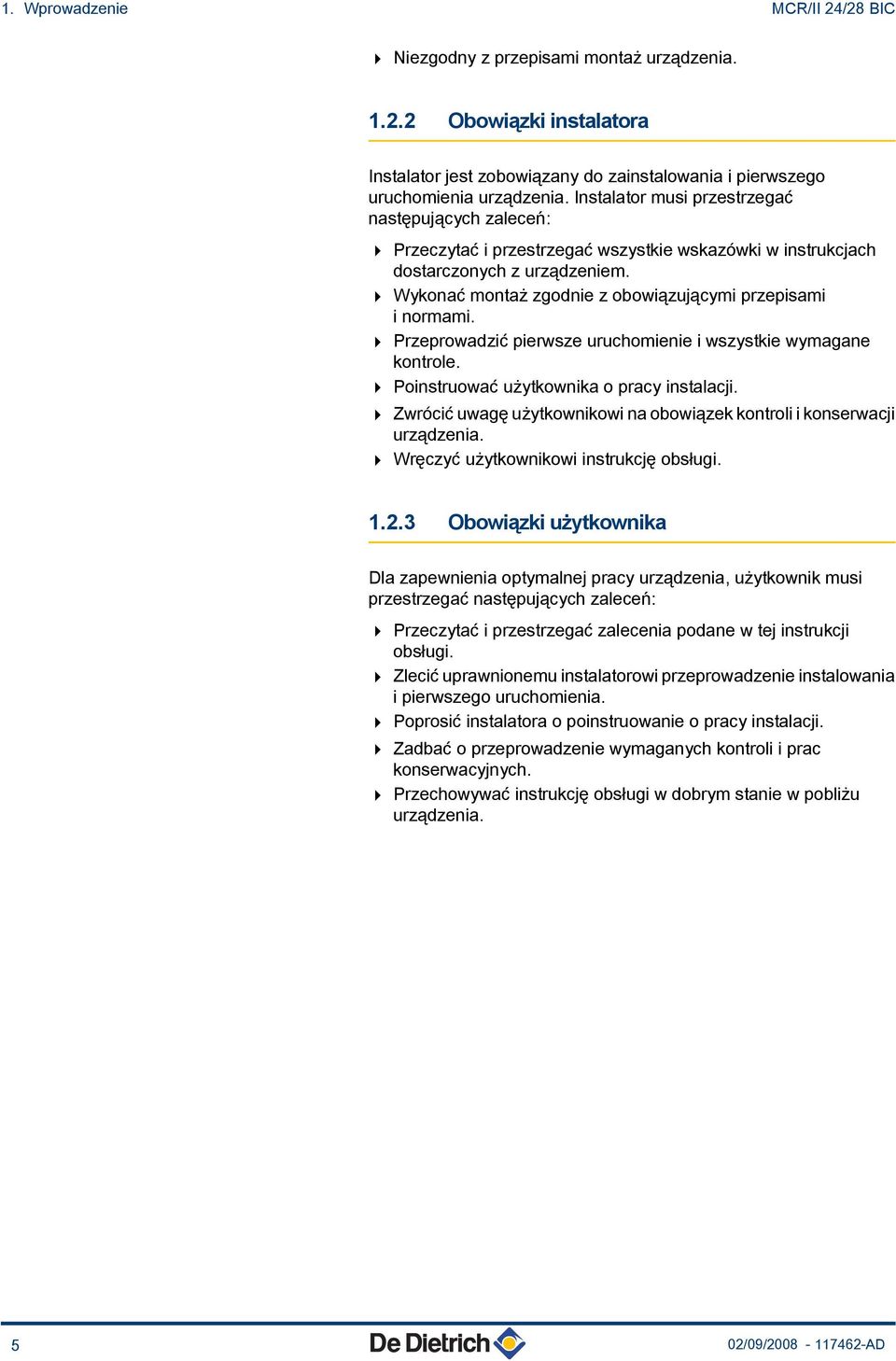 4 Wykonać montaż zgodnie z obowiązującymi przepisami i normami. 4 Przeprowadzić pierwsze uruchomienie i wszystkie wymagane kontrole. 4 Poinstruować użytkownika o pracy instalacji.