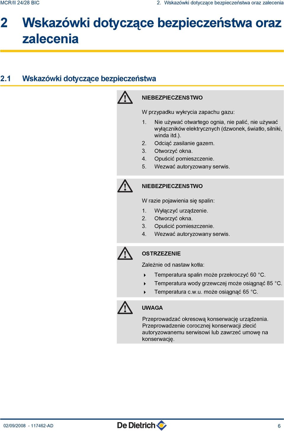 Nie używać otwartego ognia, nie palić, nie używać wyłączników elektrycznych (dzwonek, światło, silniki, winda itd.). 2. Odciąć zasilanie gazem. 3. Otworzyć okna. 4. Opuścić pomieszczenie. 5.