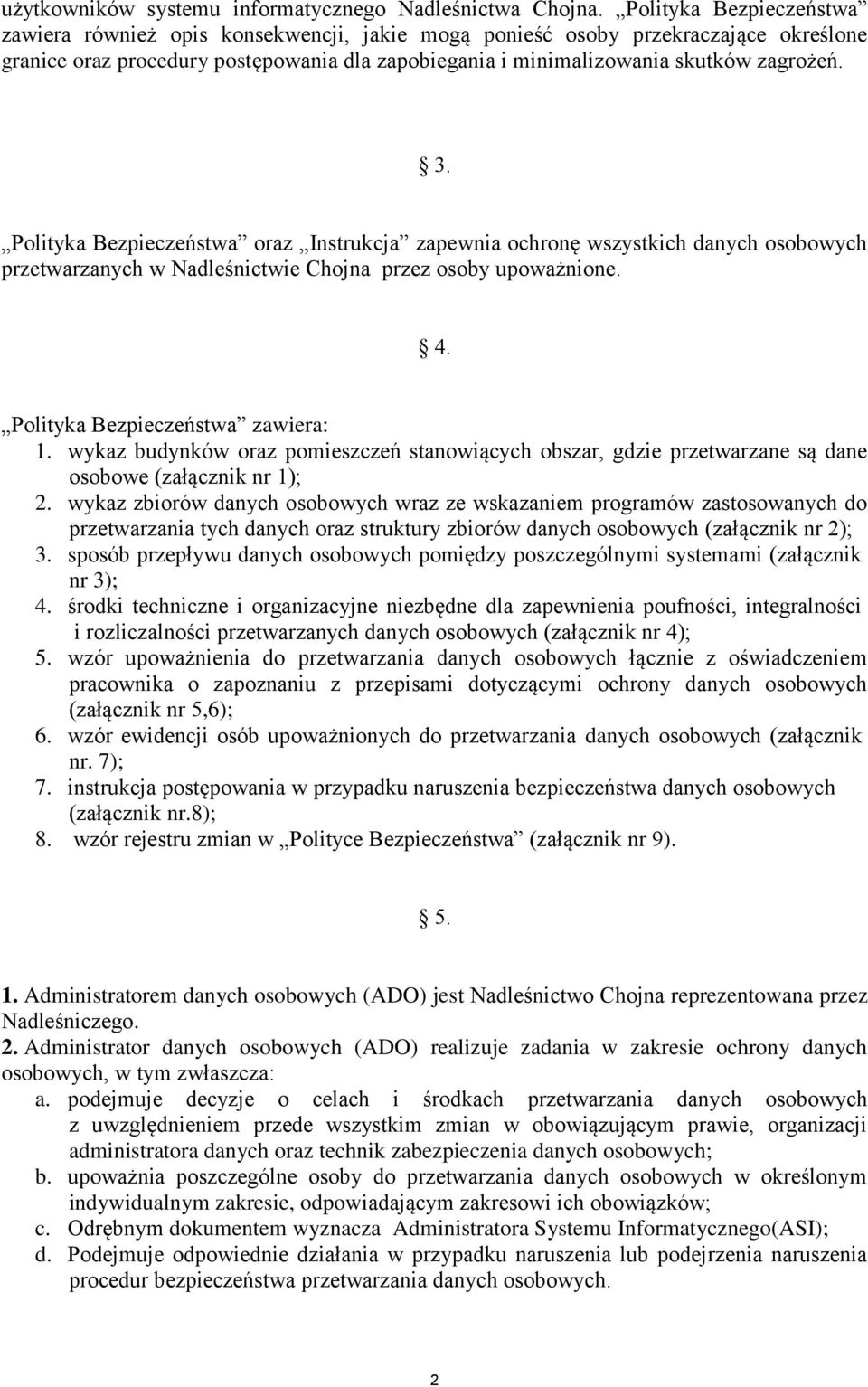 Polityka Bezpieczeństwa oraz Instrukcja zapewnia ochronę wszystkich danych osobowych przetwarzanych w Nadleśnictwie Chojna przez osoby upoważnione. 4. Polityka Bezpieczeństwa zawiera: 1.