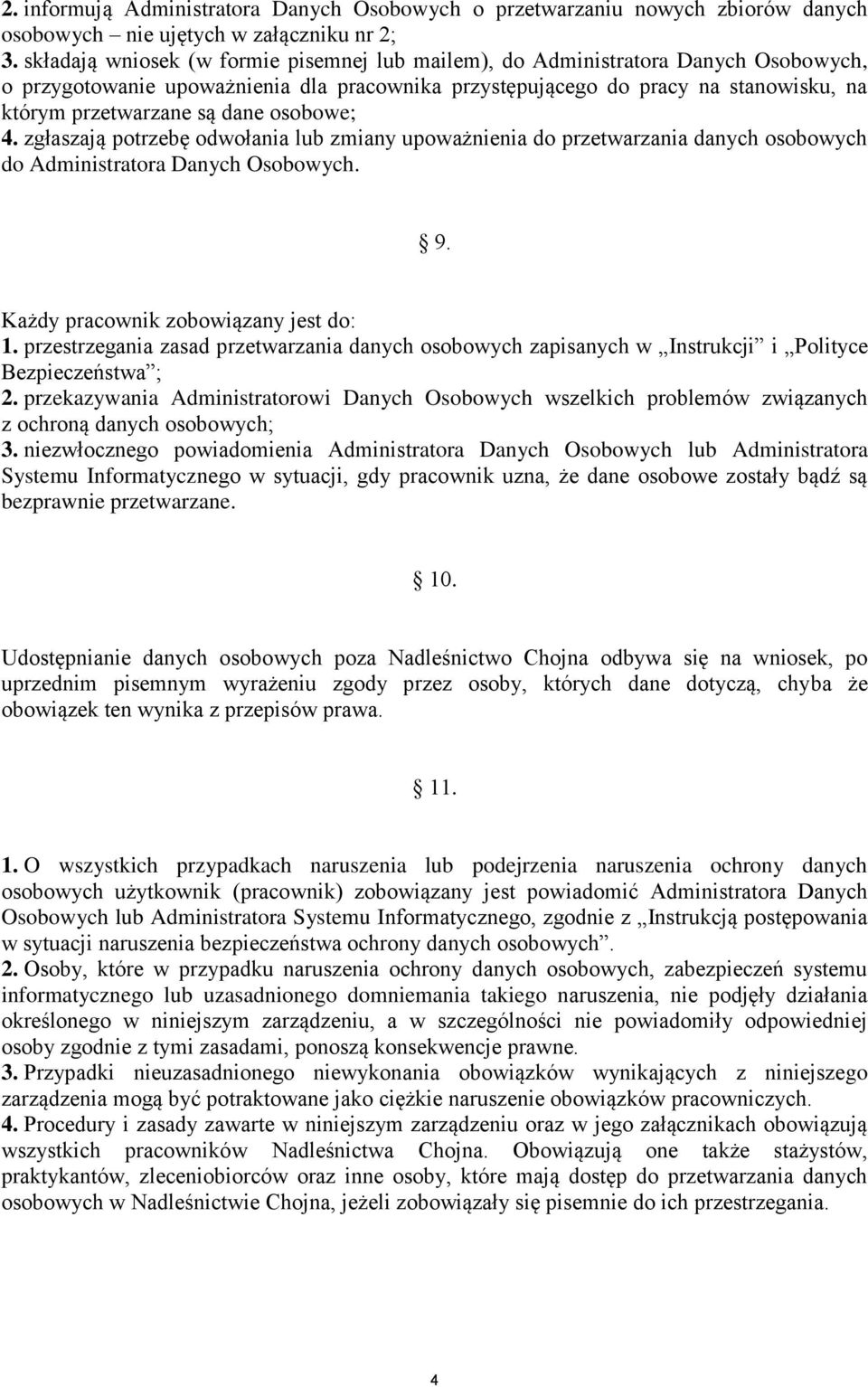 osobowe; 4. zgłaszają potrzebę odwołania lub zmiany upoważnienia do przetwarzania danych osobowych do Administratora Danych Osobowych. 9. Każdy pracownik zobowiązany jest do: 1.