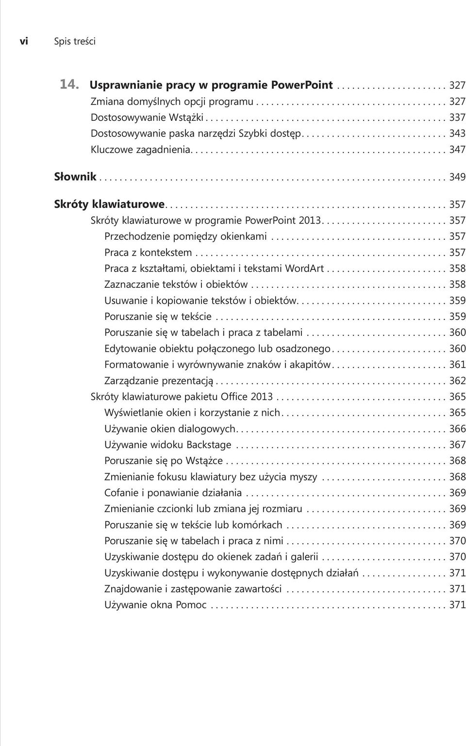 ...357 Praca z kształtami, obiektami i tekstami WordArt.... 358 Zaznaczanie tekstów i obiektów....358 Usuwanie i kopiowanie tekstów i obiektów....359 Poruszanie się w tekście.