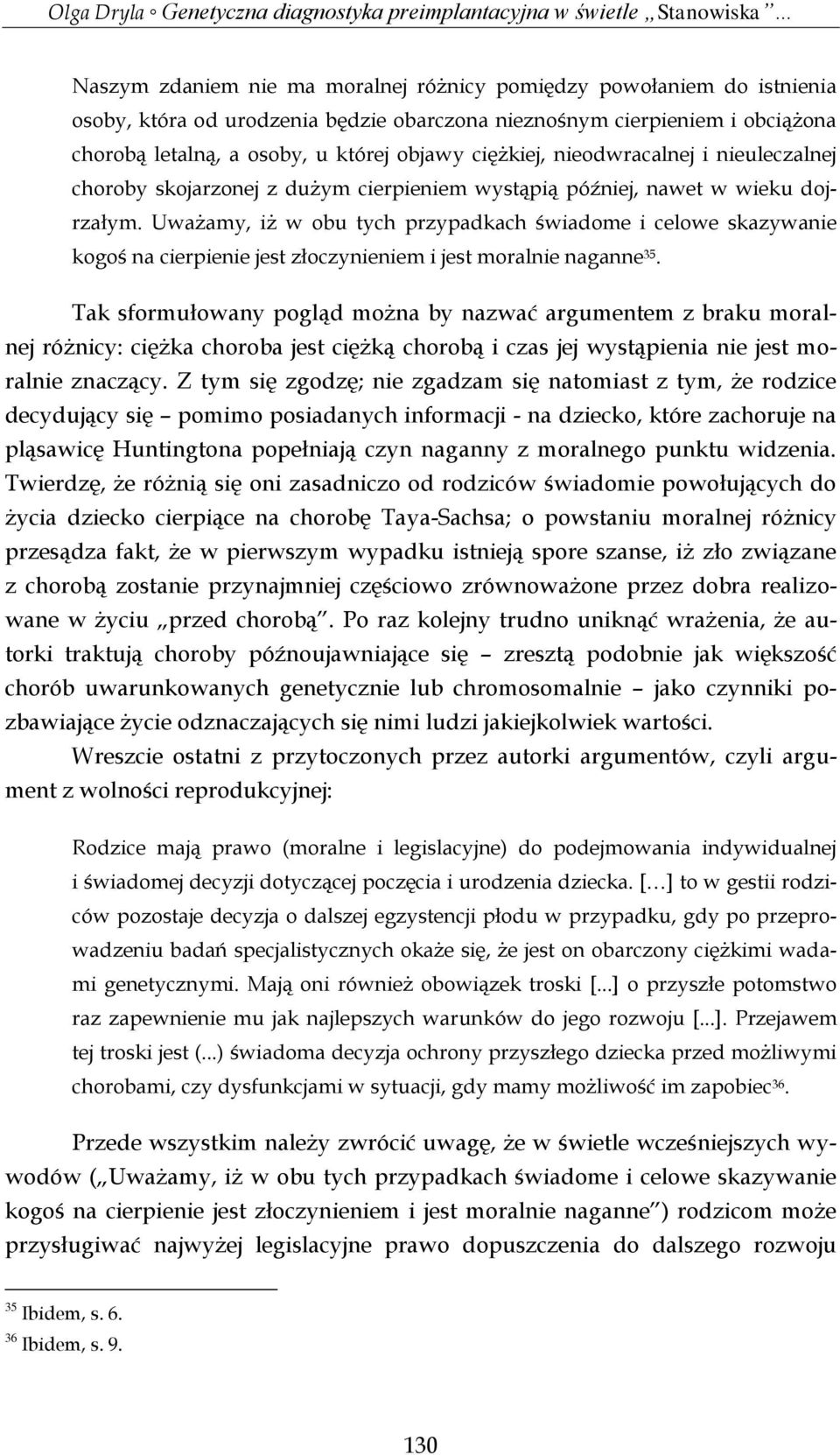 Uważamy, iż w obu tych przypadkach świadome i celowe skazywanie kogoś na cierpienie jest złoczynieniem i jest moralnie naganne 35.