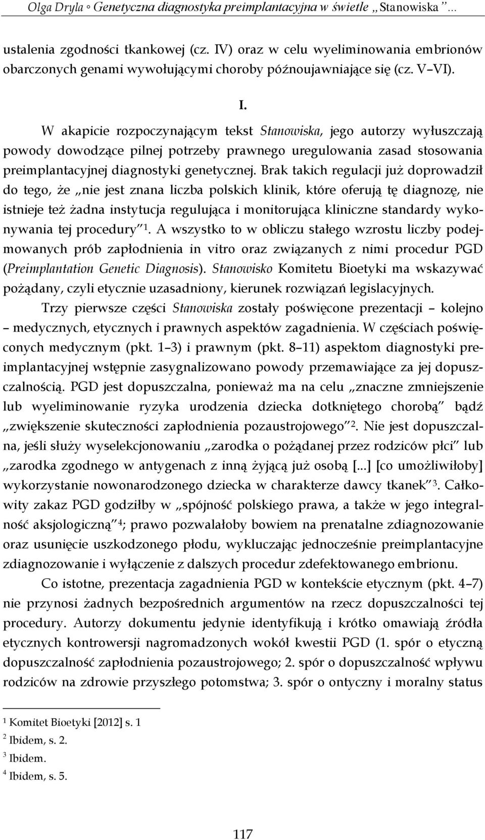 W akapicie rozpoczynającym tekst Stanowiska, jego autorzy wyłuszczają powody dowodzące pilnej potrzeby prawnego uregulowania zasad stosowania preimplantacyjnej diagnostyki genetycznej.