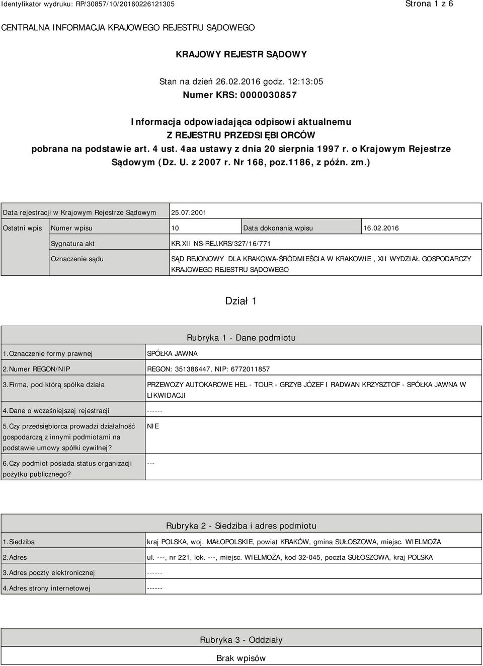 o Krajowym Rejestrze Sądowym (Dz. U. z 2007 r. Nr 168, poz.1186, z późn. zm.) Data rejestracji w Krajowym Rejestrze Sądowym 25.07.2001 Ostatni wpis Numer wpisu 10 Data dokonania wpisu 16.02.