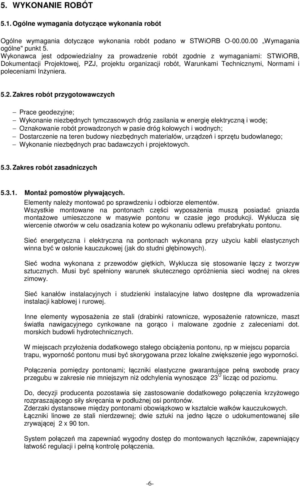 5.2. Zakres robót przygotowawczych Prace geodezyjne; Wykonanie niezbędnych tymczasowych dróg zasilania w energię elektryczną i wodę; Oznakowanie robót prowadzonych w pasie dróg kołowych i wodnych;