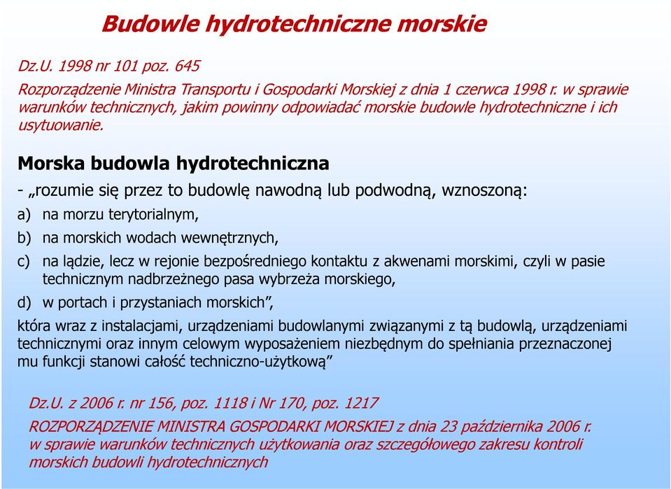 Morska budowla hydrotechniczna - rozumie się przez to budowlę nawodną lub podwodną, wznoszoną: a) na morzu terytorialnym, b) na morskich wodach wewnętrznych, c) na lądzie, lecz w rejonie