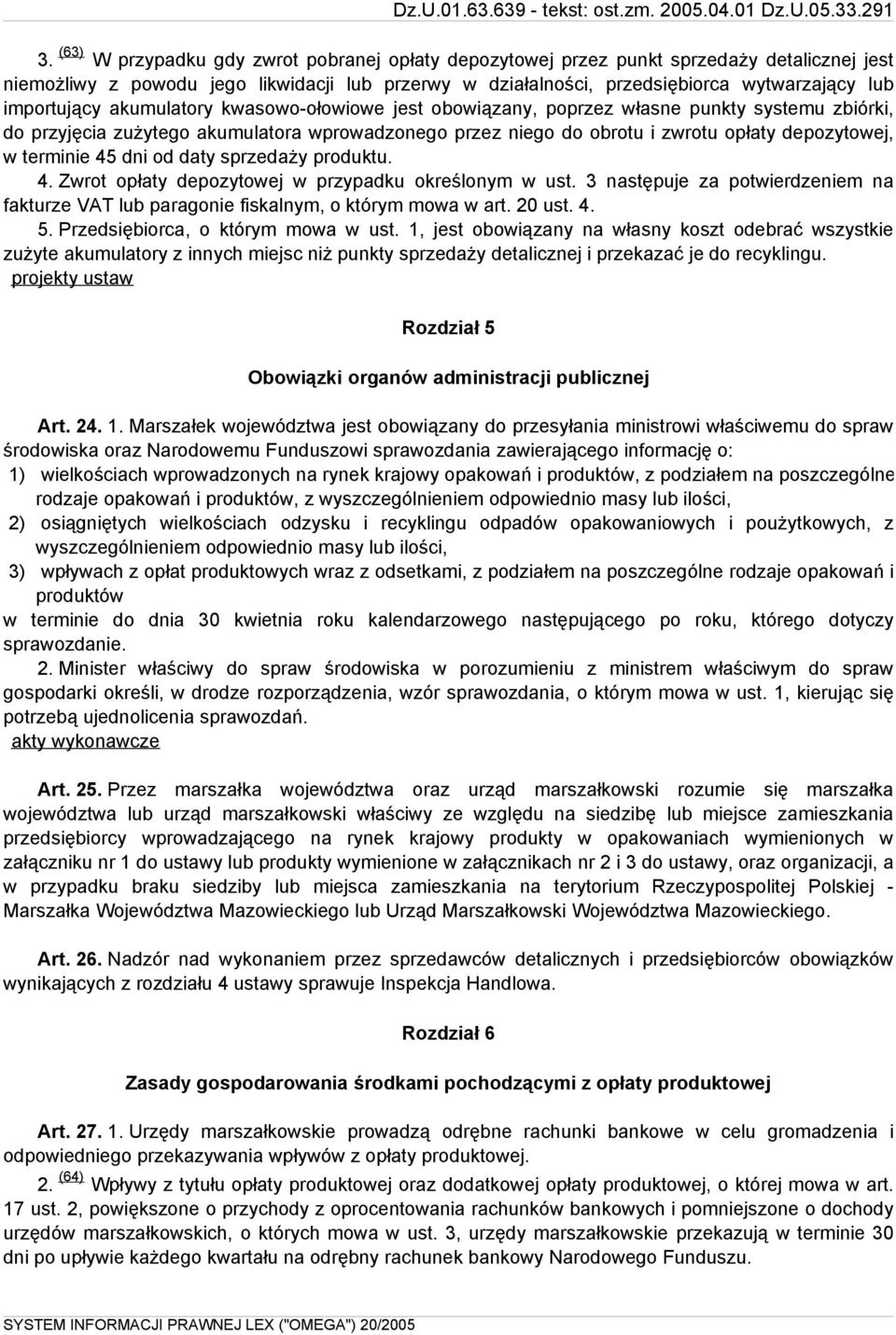 terminie 45 dni od daty sprzedaży produktu. 4. Zwrot opłaty depozytowej w przypadku określonym w ust. 3 następuje za potwierdzeniem na fakturze VAT lub paragonie fiskalnym, o którym mowa w art.