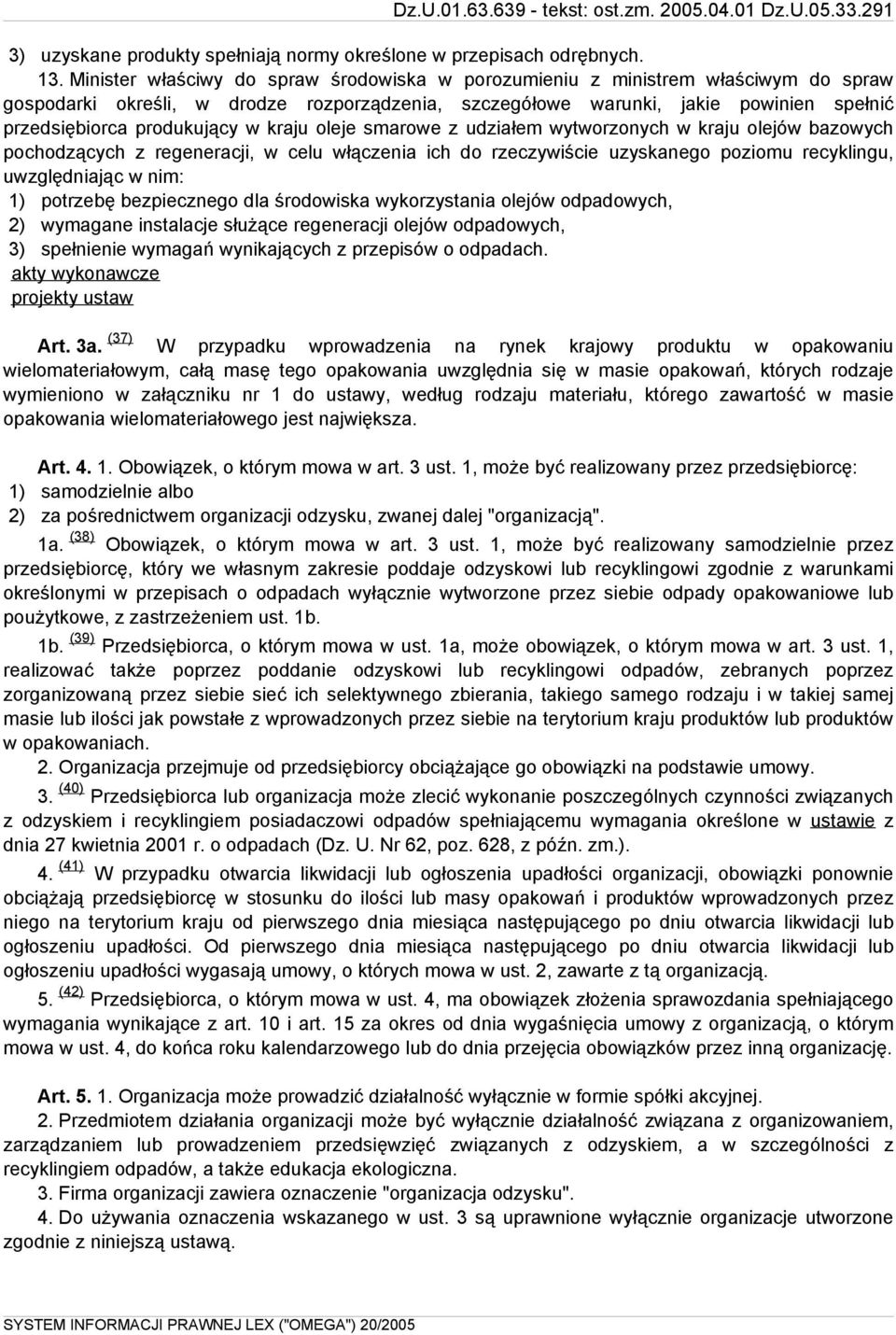 w kraju oleje smarowe z udziałem wytworzonych w kraju olejów bazowych pochodzących z regeneracji, w celu włączenia ich do rzeczywiście uzyskanego poziomu recyklingu, uwzględniając w nim: 1) potrzebę