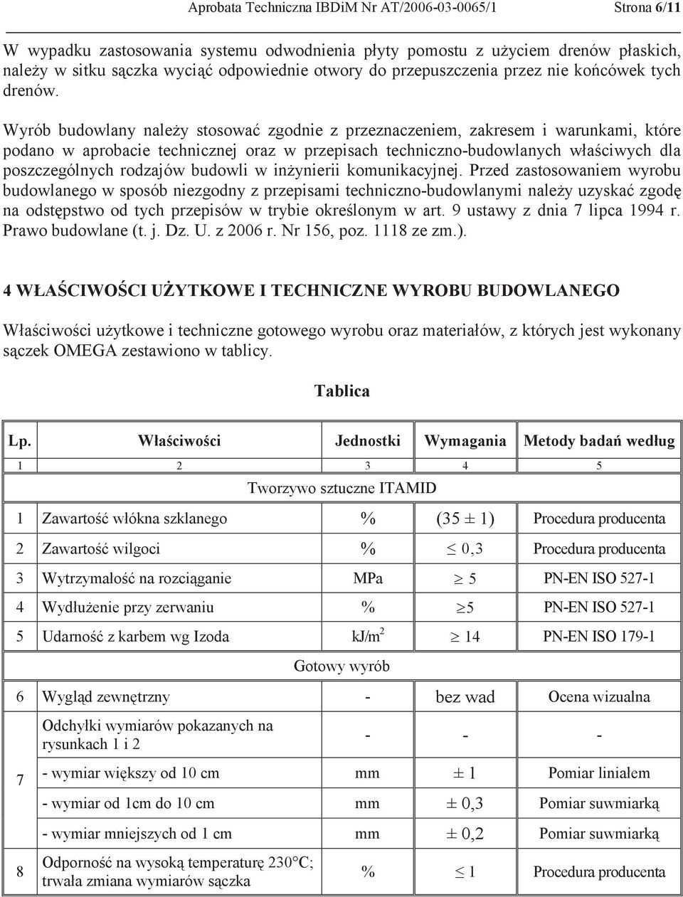 Wyrób budowlany należy stosować zgodnie z przeznaczeniem, zakresem i warunkami, które podano w aprobacie technicznej oraz w przepisach techniczno-budowlanych właściwych dla poszczególnych rodzajów