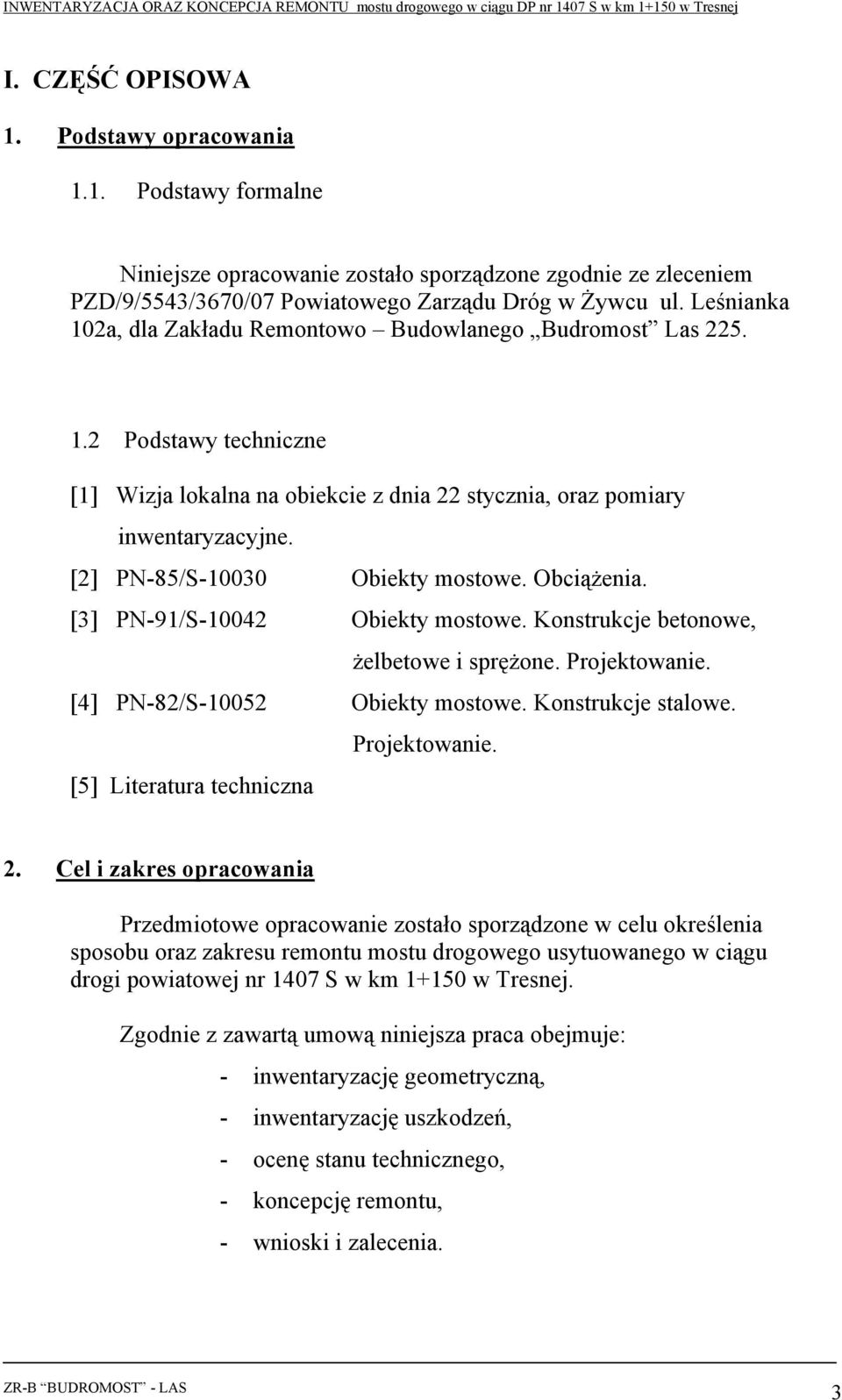 [2] PN-85/S-10030 Obiekty mostowe. Obciążenia. [3] PN-91/S-10042 Obiekty mostowe. Konstrukcje betonowe, żelbetowe i sprężone. Projektowanie. [4] PN-82/S-10052 Obiekty mostowe. Konstrukcje stalowe.