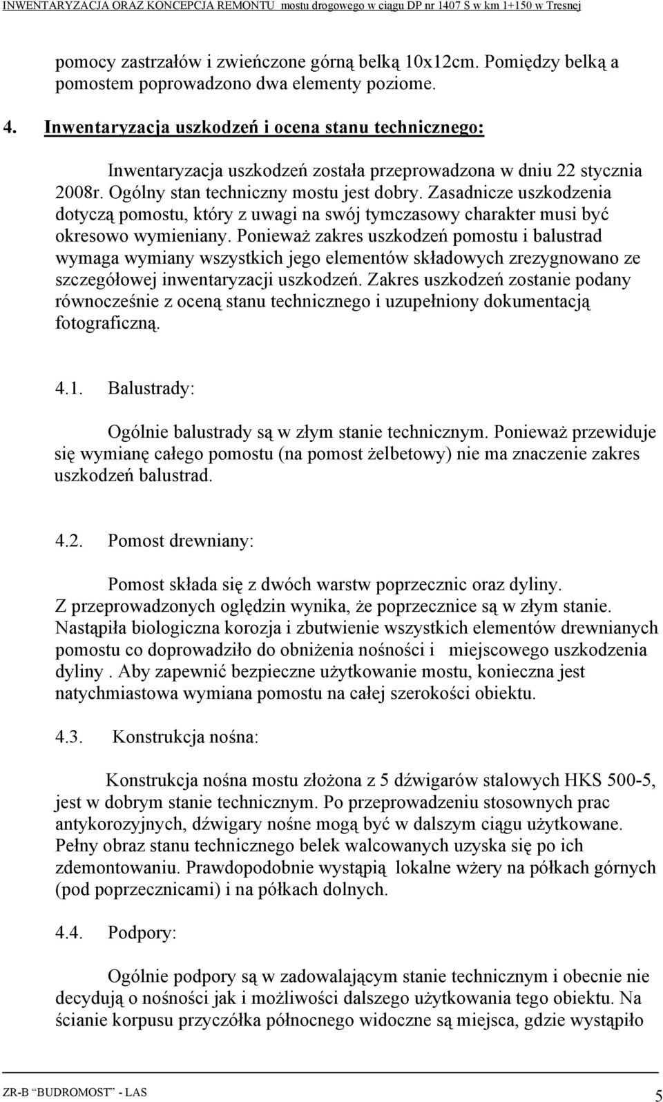 Zasadnicze uszkodzenia dotyczą pomostu, który z uwagi na swój tymczasowy charakter musi być okresowo wymieniany.