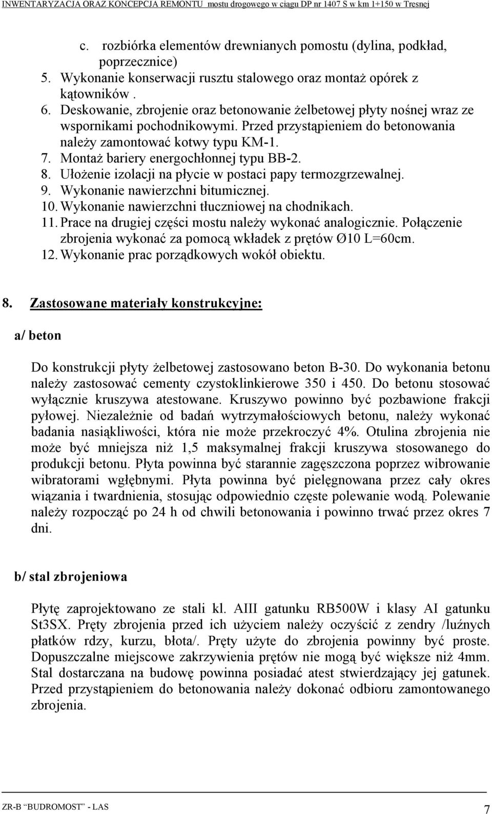 Montaż bariery energochłonnej typu BB-2. 8. Ułożenie izolacji na płycie w postaci papy termozgrzewalnej. 9. Wykonanie nawierzchni bitumicznej. 10. Wykonanie nawierzchni tłuczniowej na chodnikach. 11.