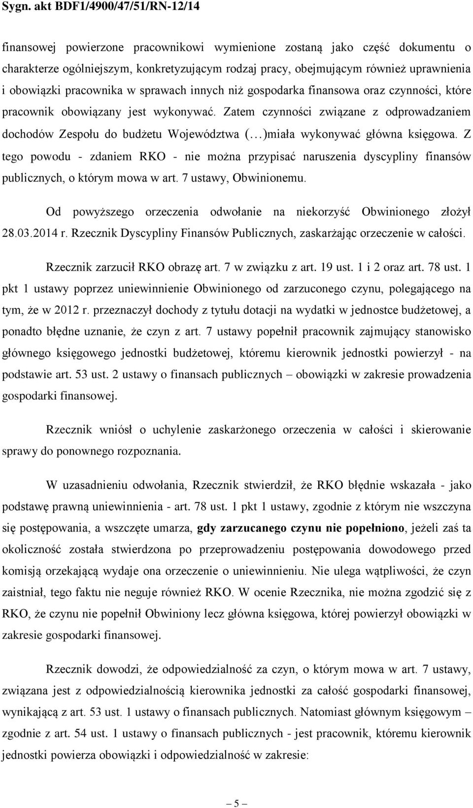 Zatem czynności związane z odprowadzaniem dochodów Zespołu do budżetu Województwa ( )miała wykonywać główna księgowa.