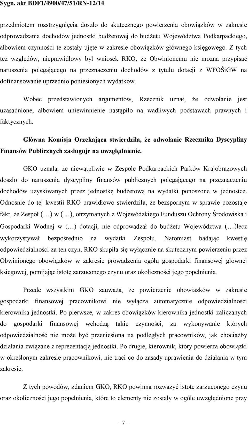 Z tych też względów, nieprawidłowy był wniosek RKO, że Obwinionemu nie można przypisać naruszenia polegającego na przeznaczeniu dochodów z tytułu dotacji z WFOŚiGW na dofinansowanie uprzednio