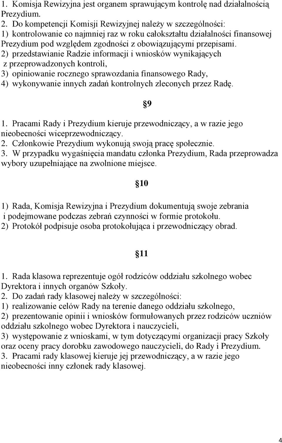 2) przedstawianie Radzie informacji i wniosków wynikających z przeprowadzonych kontroli, 3) opiniowanie rocznego sprawozdania finansowego Rady, 4) wykonywanie innych zadań kontrolnych zleconych przez