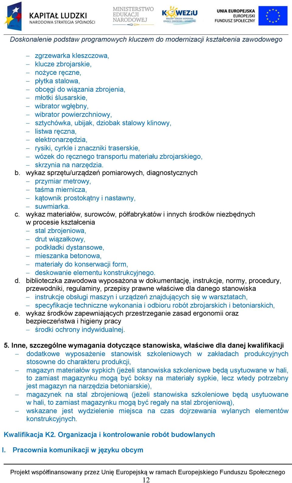 wykaz sprzętu/urządzeń pomiarowych, diagnostycznych przymiar metrowy, taśma miernicza, kątownik prostokątny i nastawny, suwmiarka. c.