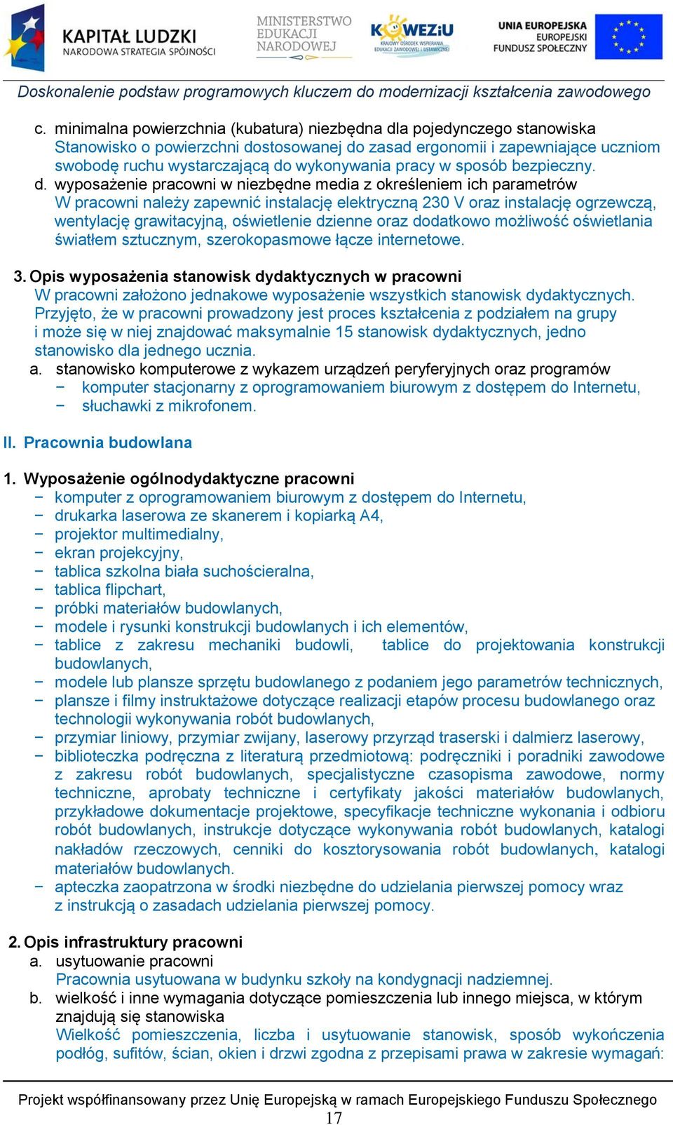 wyposażenie pracowni w niezbędne media z określeniem ich parametrów W pracowni należy zapewnić instalację elektryczną 230 V oraz instalację ogrzewczą, wentylację grawitacyjną, oświetlenie dzienne