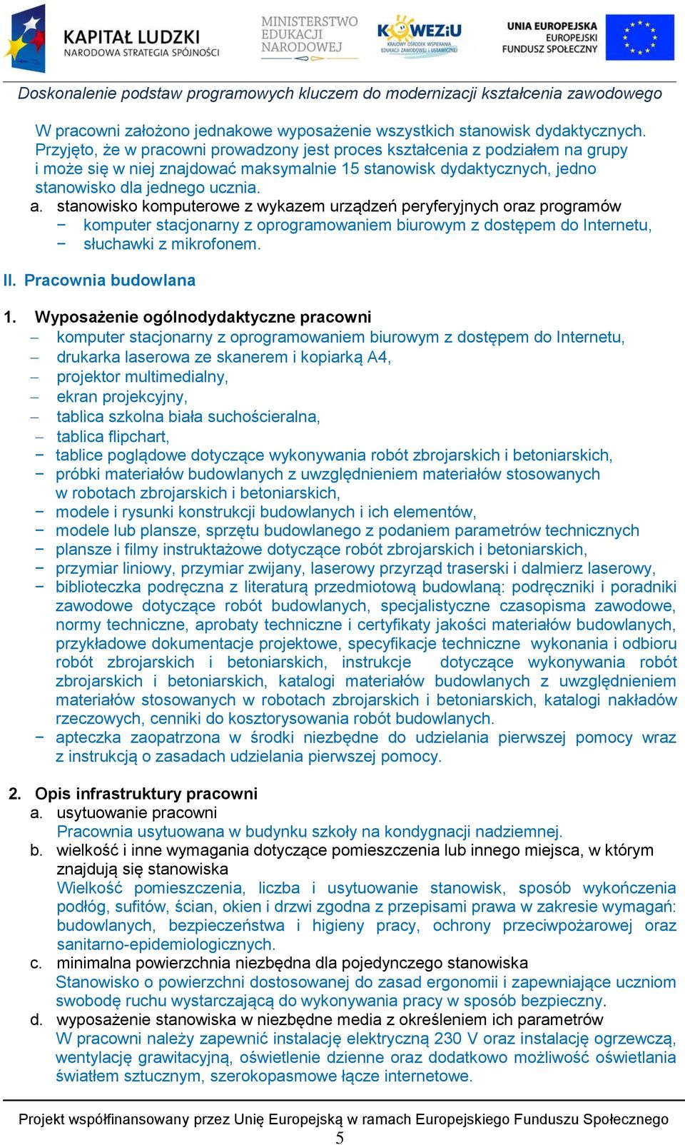 stanowisko komputerowe z wykazem urządzeń peryferyjnych oraz programów komputer stacjonarny z oprogramowaniem biurowym z dostępem do Internetu, słuchawki z mikrofonem. II. Pracownia budowlana 1.