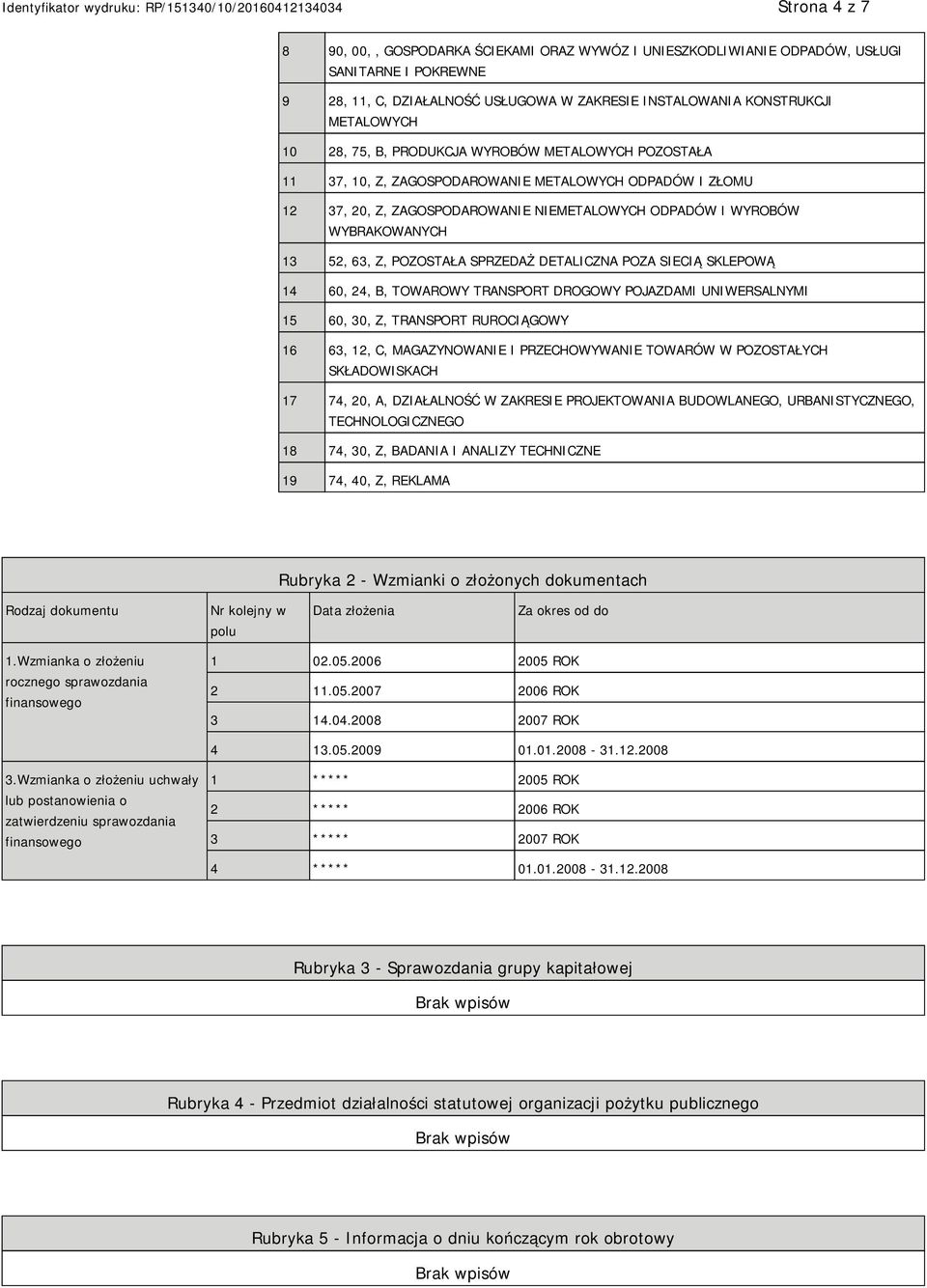 SPRZEDAŻ DETALICZNA POZA SIECIĄ SKLEPOWĄ 14 60, 24, B, TOWAROWY TRANSPORT DROGOWY POJAZDAMI UNIWERSALNYMI 15 60, 30, Z, TRANSPORT RUROCIĄGOWY 16 63, 12, C, MAGAZYNOWA I PRZECHOWYWA TOWARÓW W