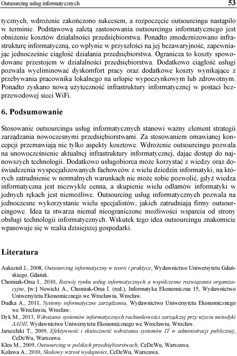 Ponadto zmodernizowano infrastrukturę informatyczną, co wpłynie w przyszłości na jej bezawaryjność, zapewniając jednocześnie ciągłość działania przedsiębiorstwa.