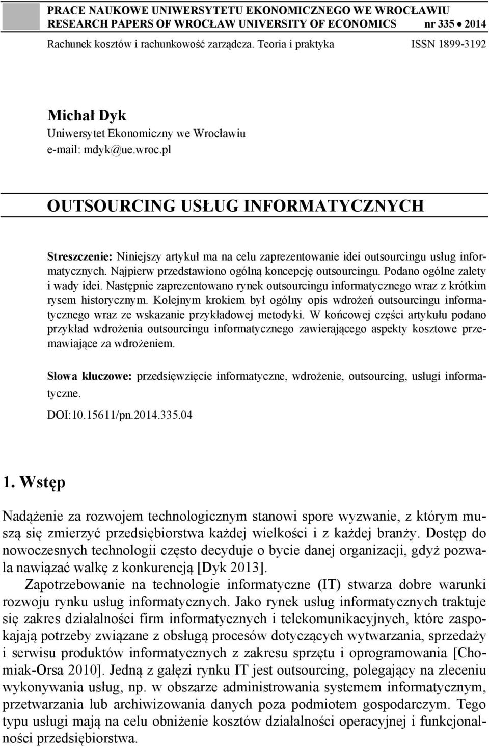 pl OUTSOURCING USŁUG INFORMATYCZNYCH Streszczenie: Niniejszy artykuł ma na celu zaprezentowanie idei outsourcingu usług informatycznych. Najpierw przedstawiono ogólną koncepcję outsourcingu.