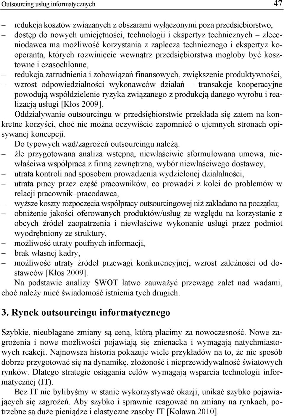 finansowych, zwiększenie produktywności, wzrost odpowiedzialności wykonawców działań transakcje kooperacyjne powodują współdzielenie ryzyka związanego z produkcją danego wyrobu i realizacją usługi