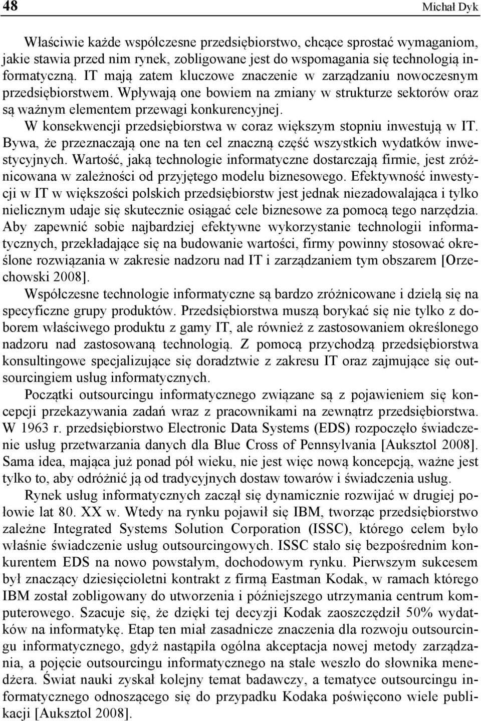 W konsekwencji przedsiębiorstwa w coraz większym stopniu inwestują w IT. Bywa, że przeznaczają one na ten cel znaczną część wszystkich wydatków inwestycyjnych.