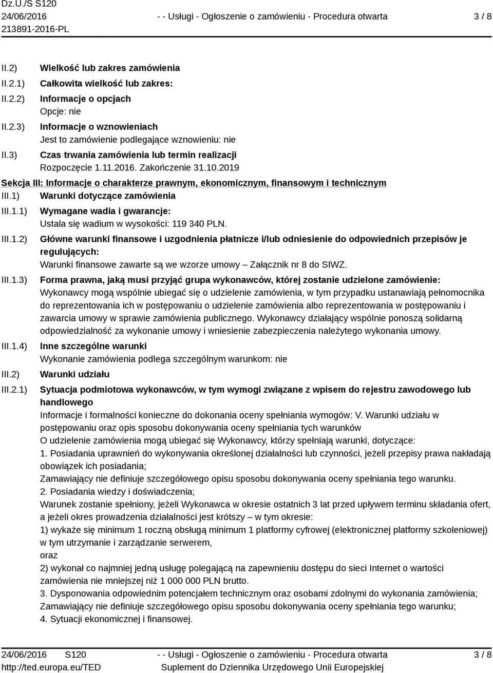 termin realizacji Rozpoczęcie 1.11.2016. Zakończenie 31.10.2019 Sekcja III: Informacje o charakterze prawnym, ekonomicznym, finansowym i technicznym III.1) Warunki dotyczące zamówienia III.1.1) III.1.2) III.