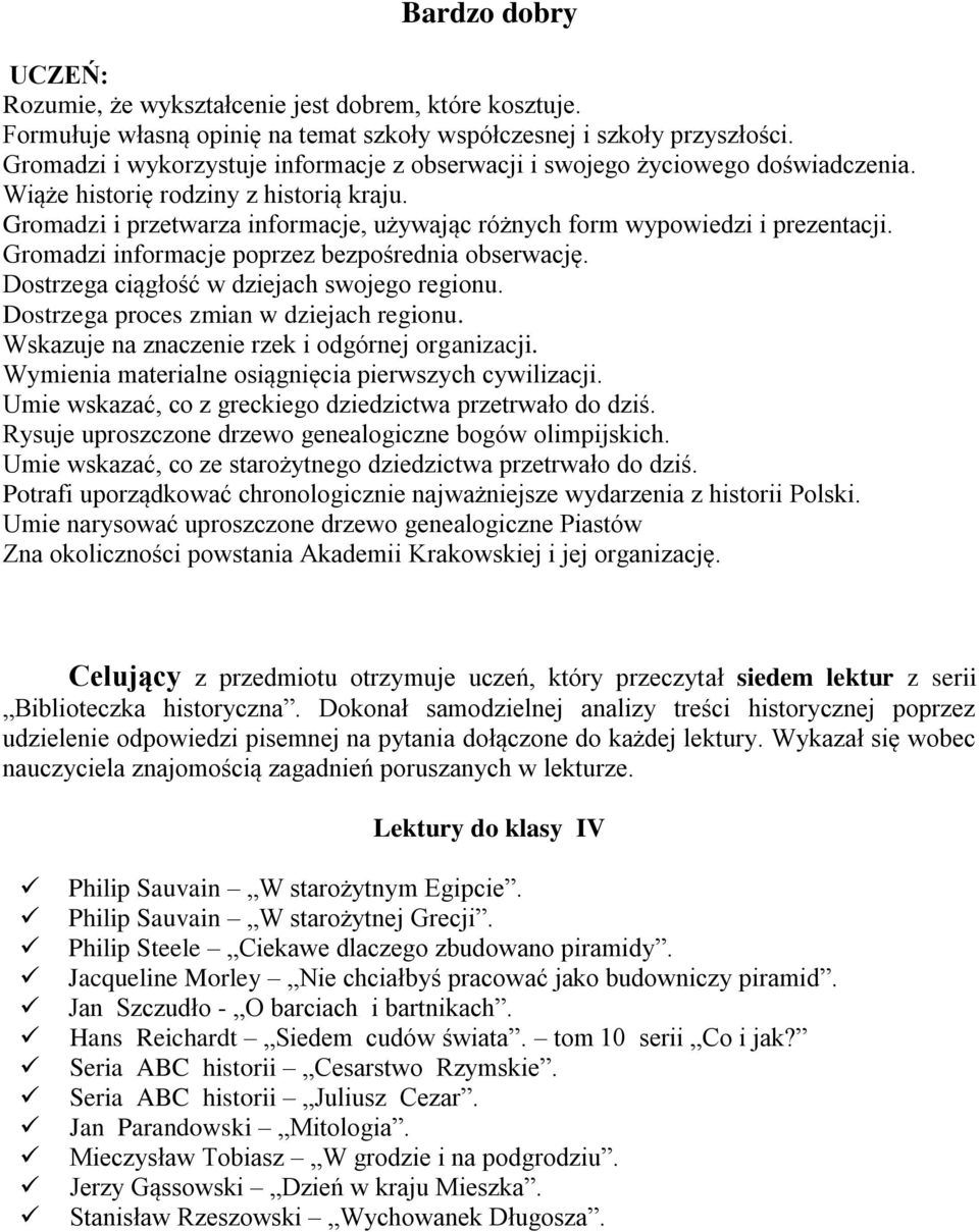 Gromadzi i przetwarza informacje, używając różnych form wypowiedzi i prezentacji. Gromadzi informacje poprzez bezpośrednia obserwację. Dostrzega ciągłość w dziejach swojego regionu.