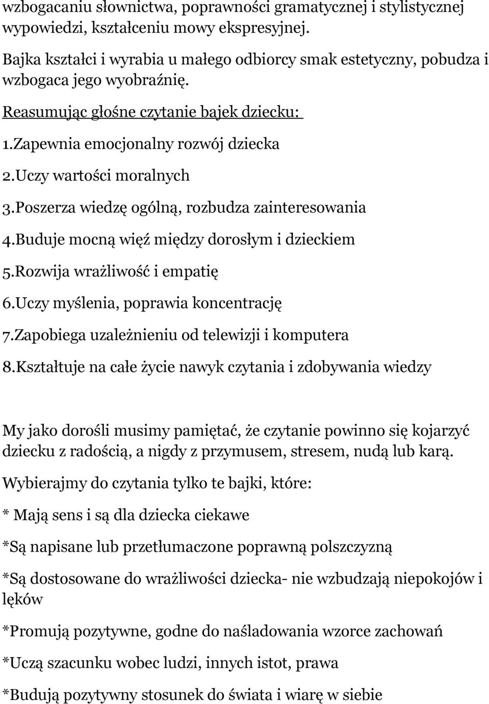 Uczy wartości moralnych 3.Poszerza wiedzę ogólną, rozbudza zainteresowania 4.Buduje mocną więź między dorosłym i dzieckiem 5.Rozwija wrażliwość i empatię 6.Uczy myślenia, poprawia koncentrację 7.