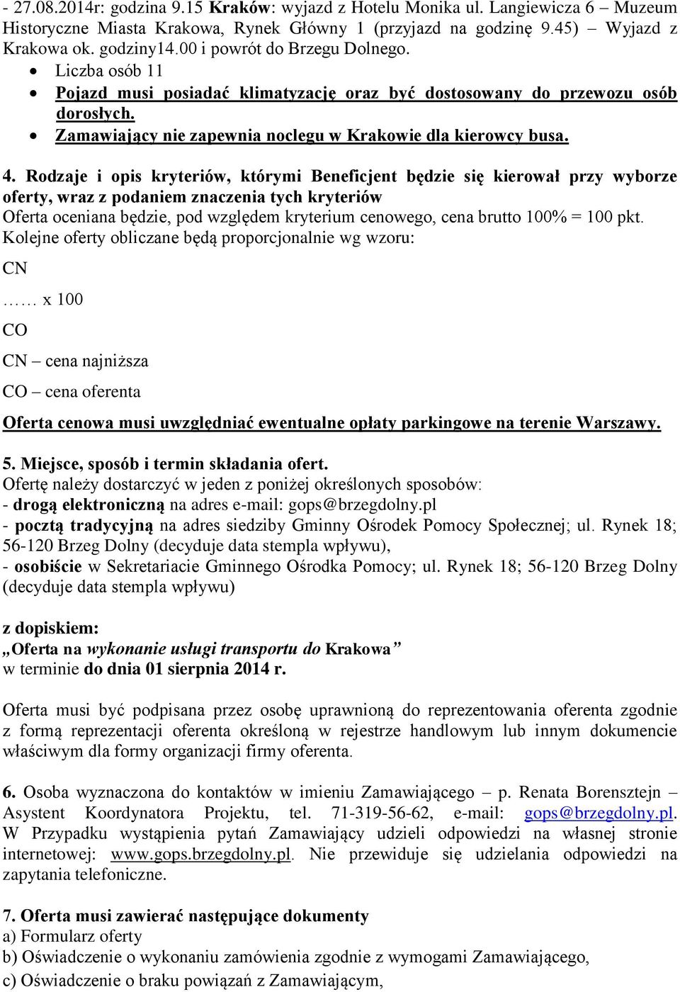 Rodzaje i opis kryteriów, którymi Beneficjent będzie się kierował przy wyborze oferty, wraz z podaniem znaczenia tych kryteriów Oferta oceniana będzie, pod względem kryterium cenowego, cena brutto