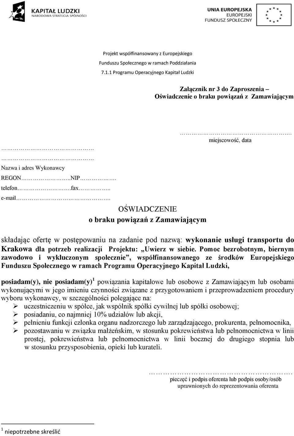 Pomoc bezrobotnym, biernym zawodowo i wykluczonym społecznie, współfinansowanego ze środków Europejskiego Funduszu Społecznego w ramach Programu Operacyjnego Kapitał Ludzki, posiadam(y), nie