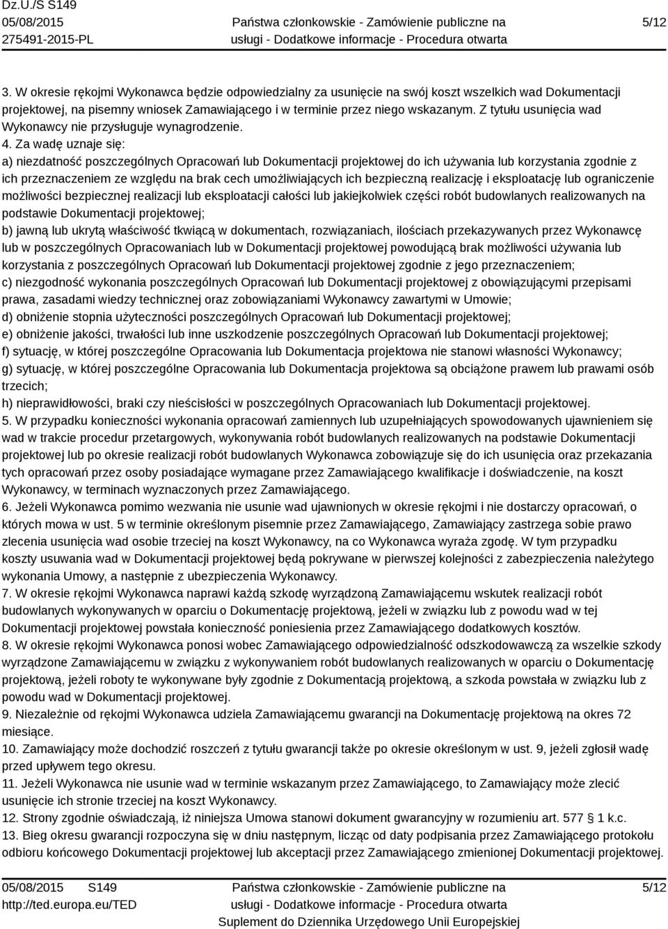 Za wadę uznaje się: a) niezdatność poszczególnych Opracowań lub Dokumentacji projektowej do ich używania lub korzystania zgodnie z ich przeznaczeniem ze względu na brak cech umożliwiających ich