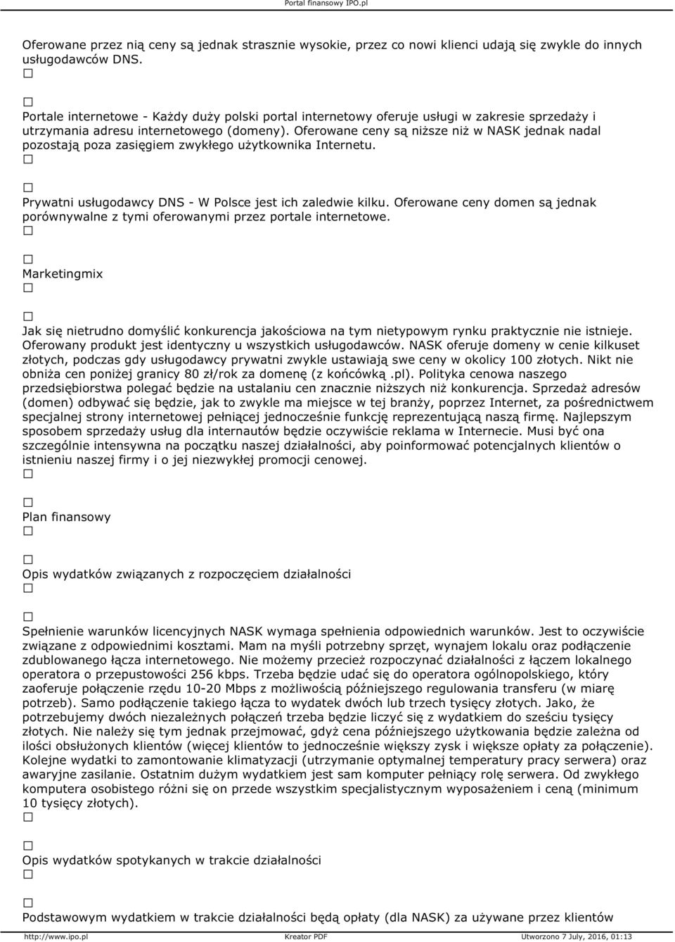 Oferowane ceny są niższe niż w NASK jednak nadal pozostają poza zasięgiem zwykłego użytkownika Internetu. Prywatni usługodawcy DNS - W Polsce jest ich zaledwie kilku.