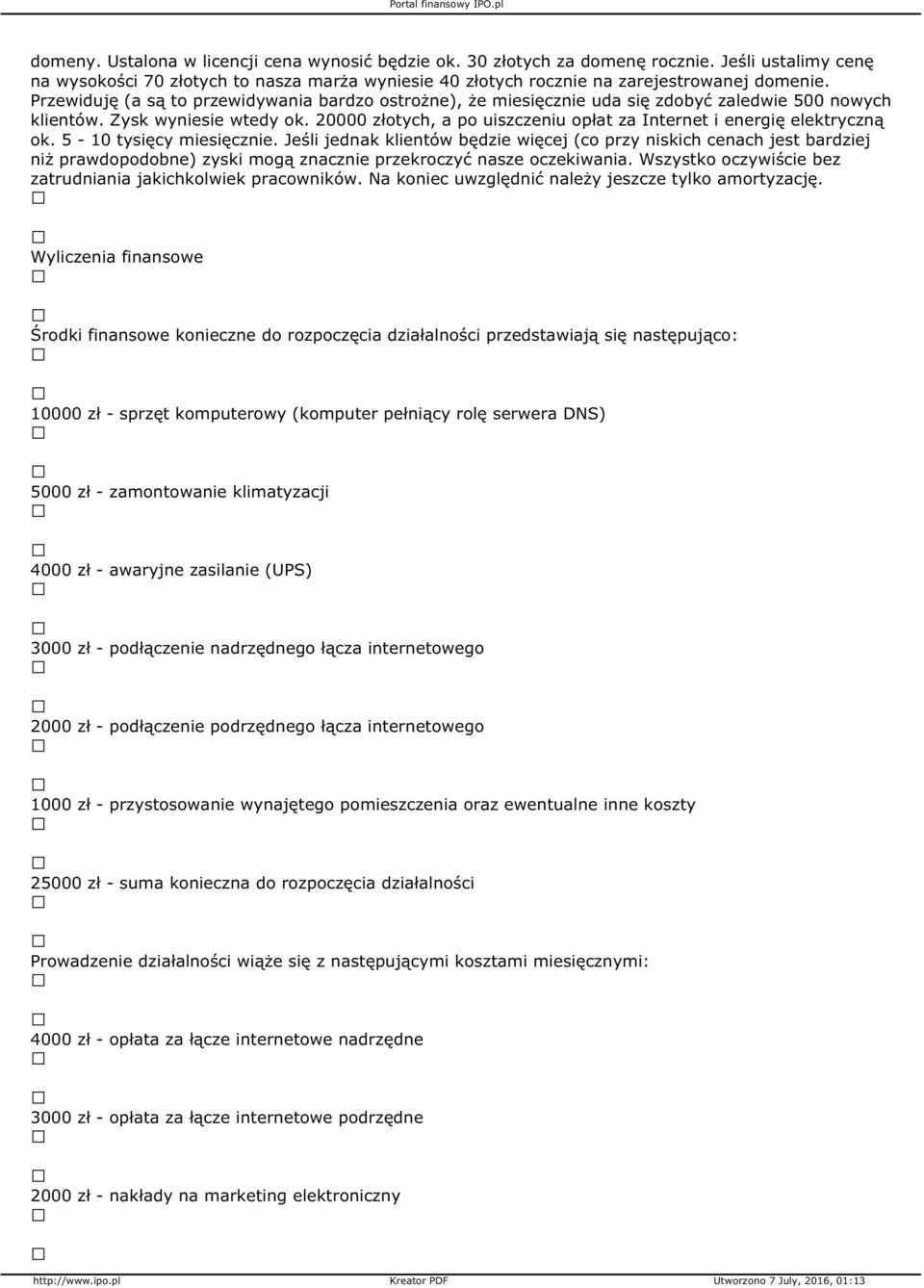 20000 złotych, a po uiszczeniu opłat za Internet i energię elektryczną ok. 5-10 tysięcy miesięcznie.